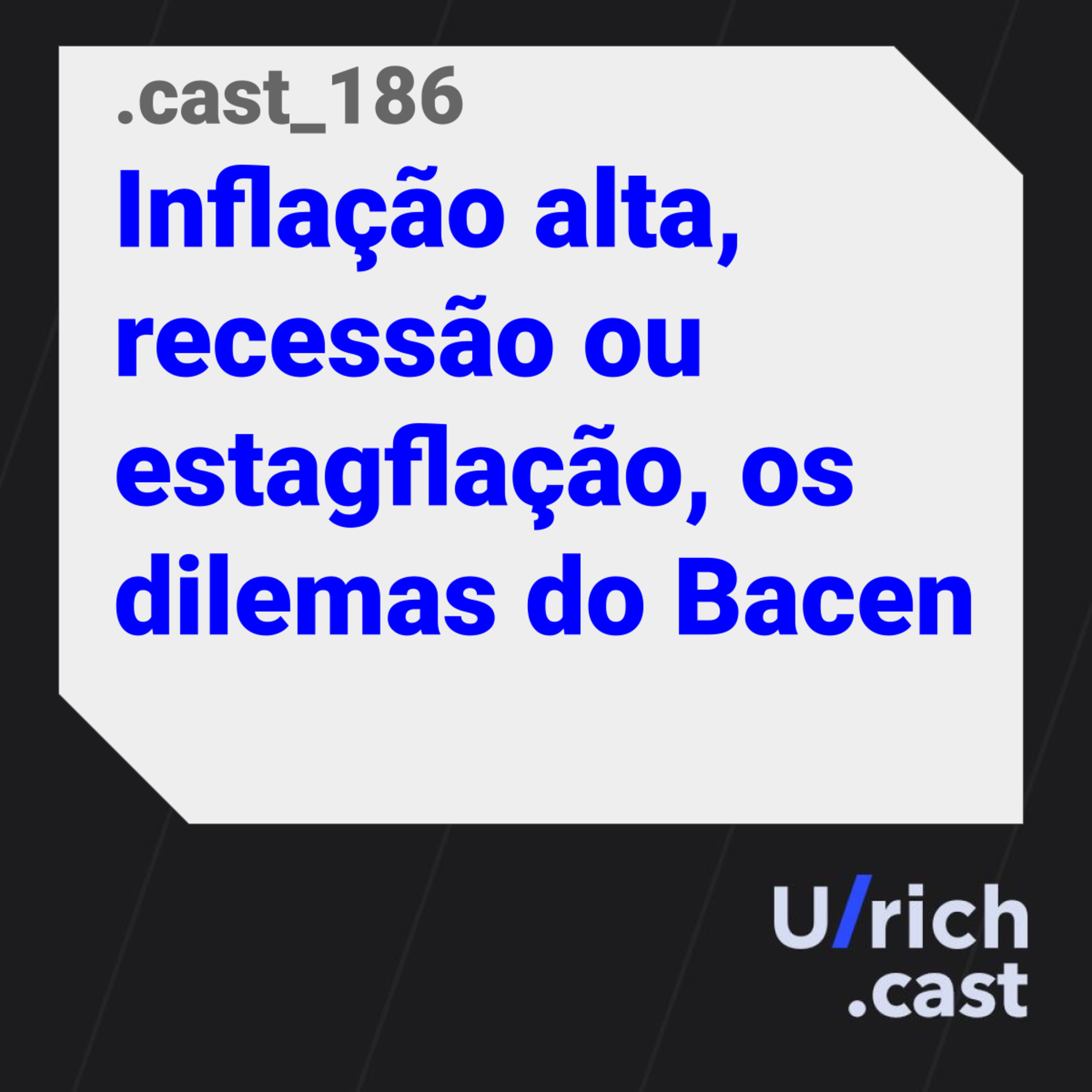 Ep. 186 - Inflação alta, recessão ou estagflação, os dilemas do Bacen