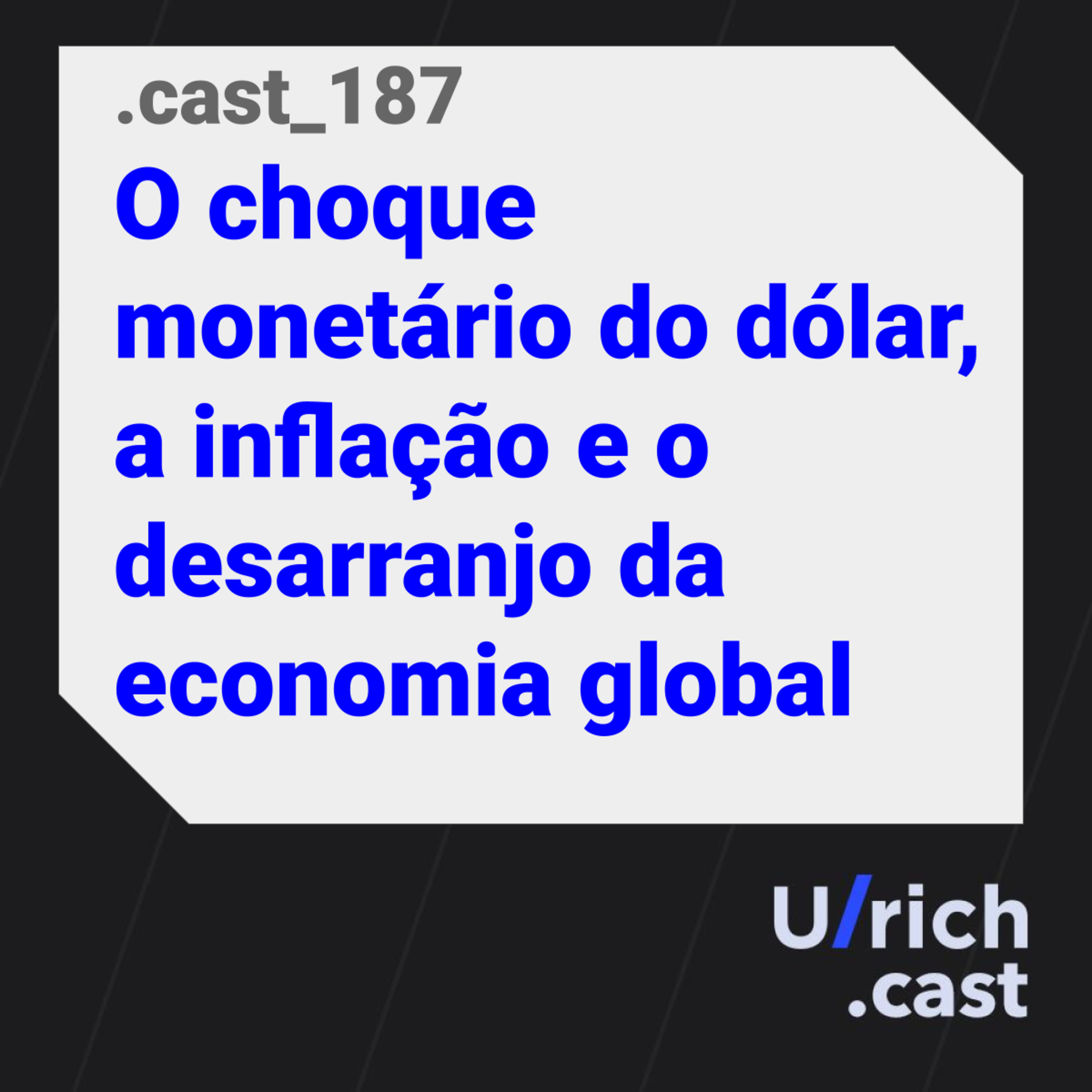 Ep. 187 - O choque monetário do dólar, a inflação e o desarranjo da economia global