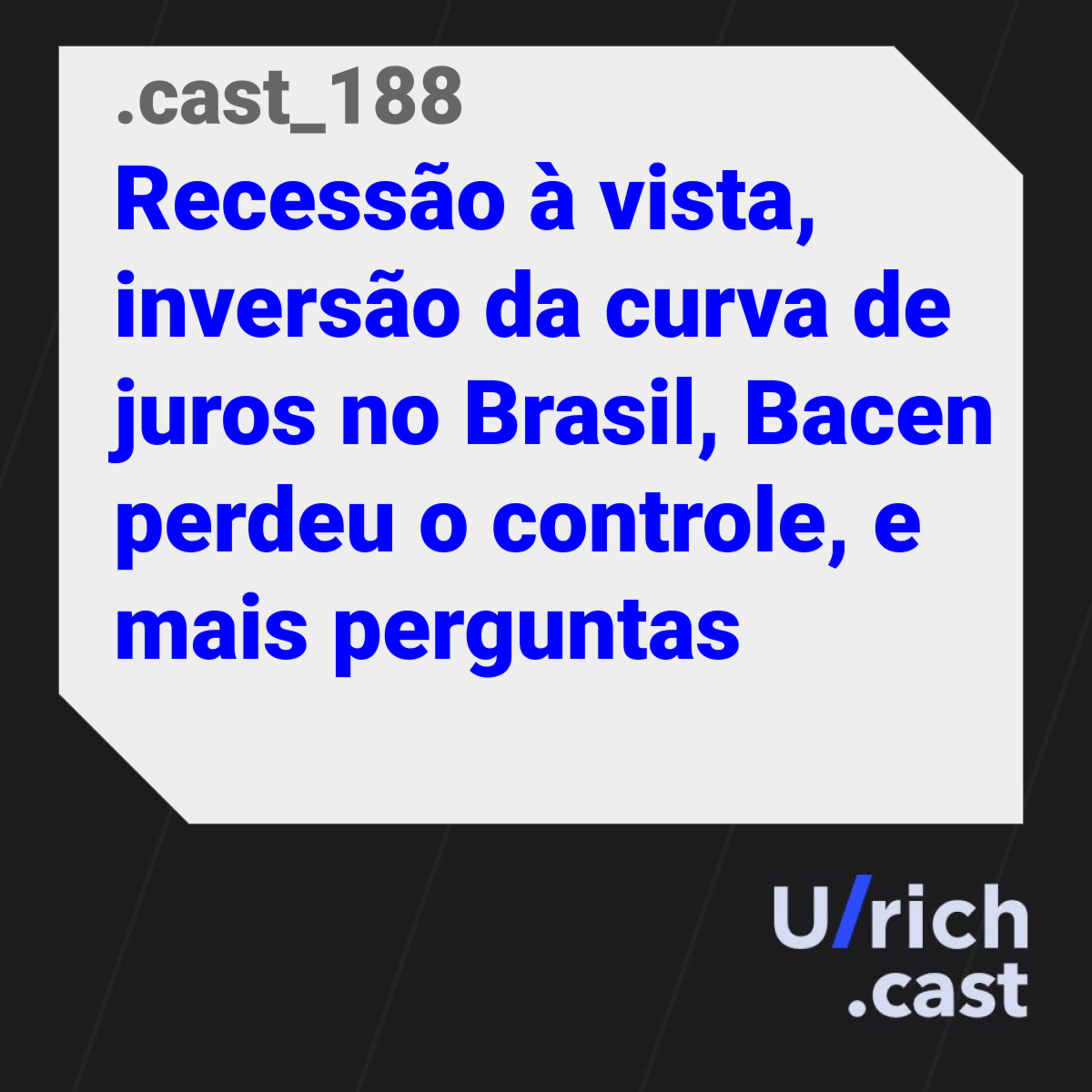 188 - Recessão à vista, inversão da curva de juros no Brasil, Bacen perdeu o controle, e mais perguntas