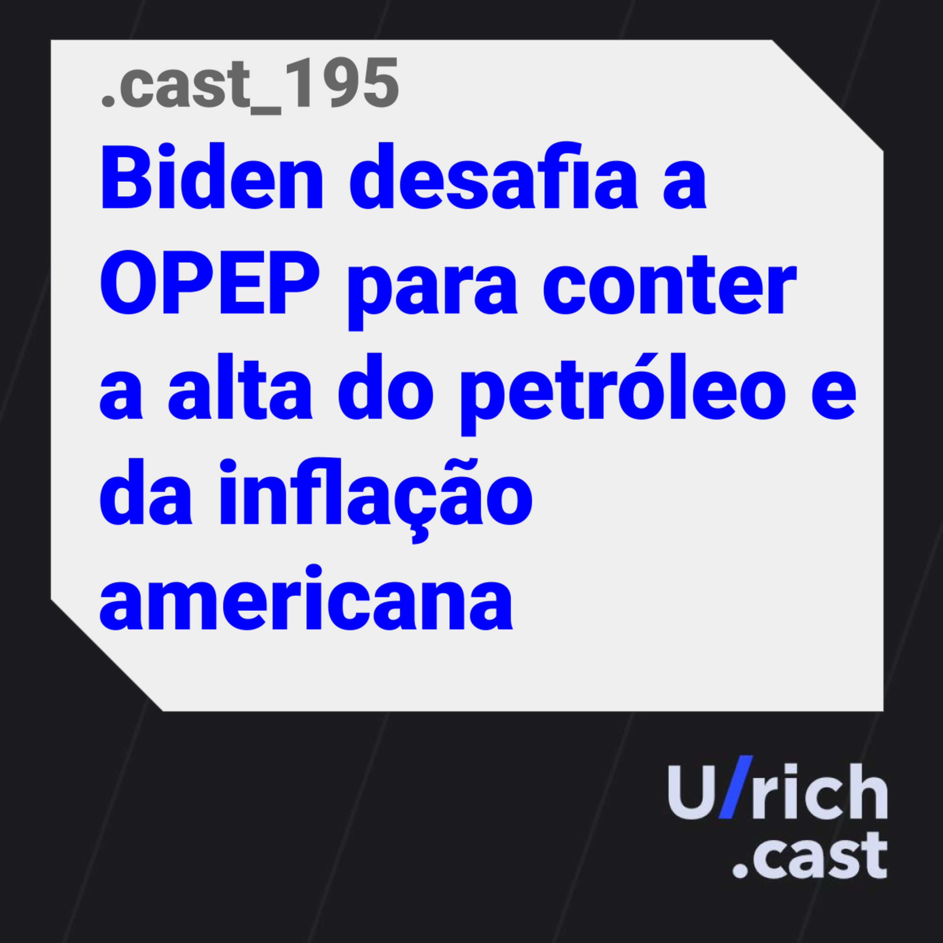 Ep. 195 - Biden desafia a OPEP para conter a alta do petróleo e da inflação americana