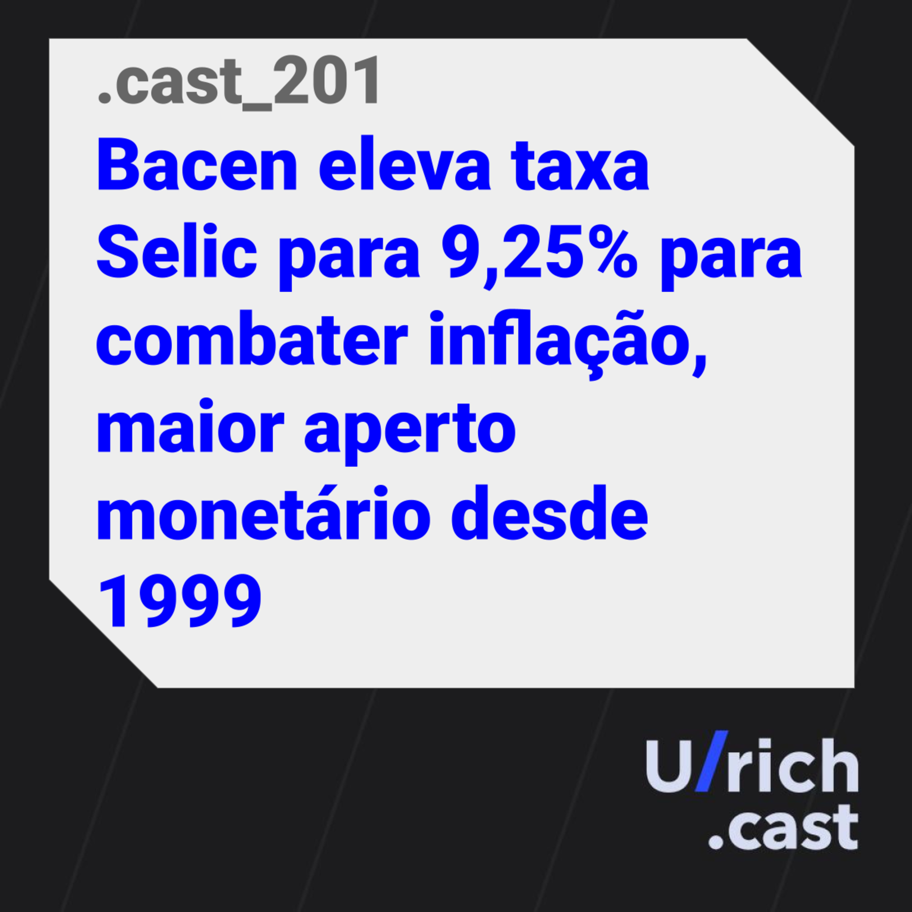 Ep. 201 - Bacen eleva taxa Selic para 9,25% para combater inflação, maior aperto monetário desde 1999