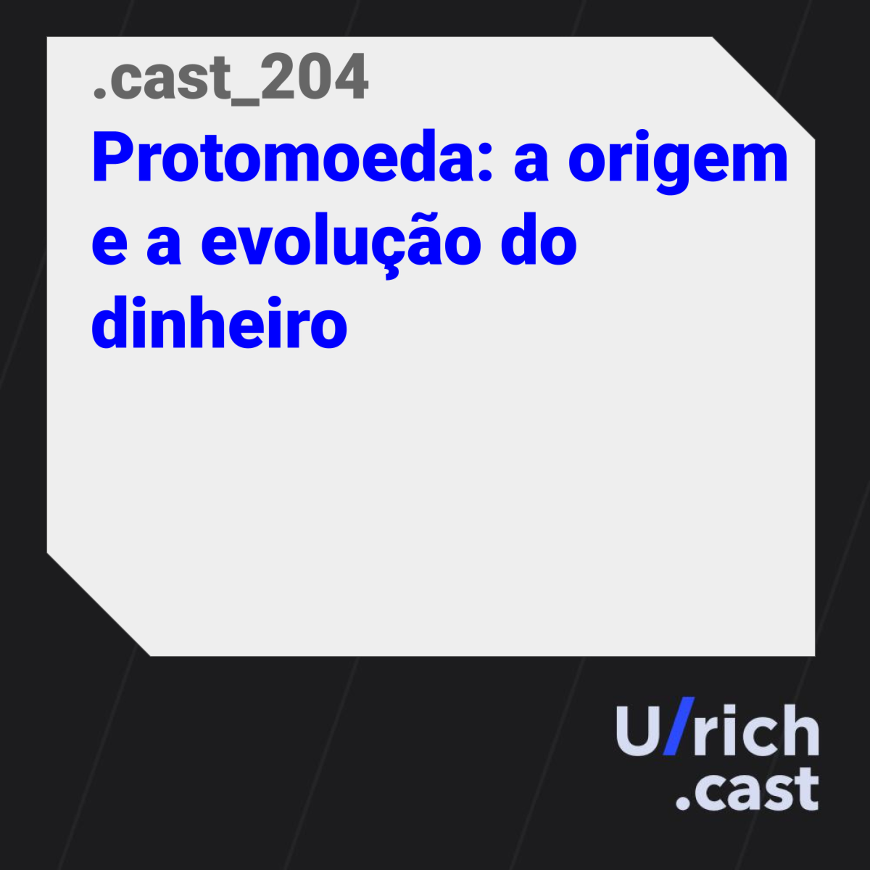 Ep. 204 - Protomoeda: a origem e a evolução do dinheiro
