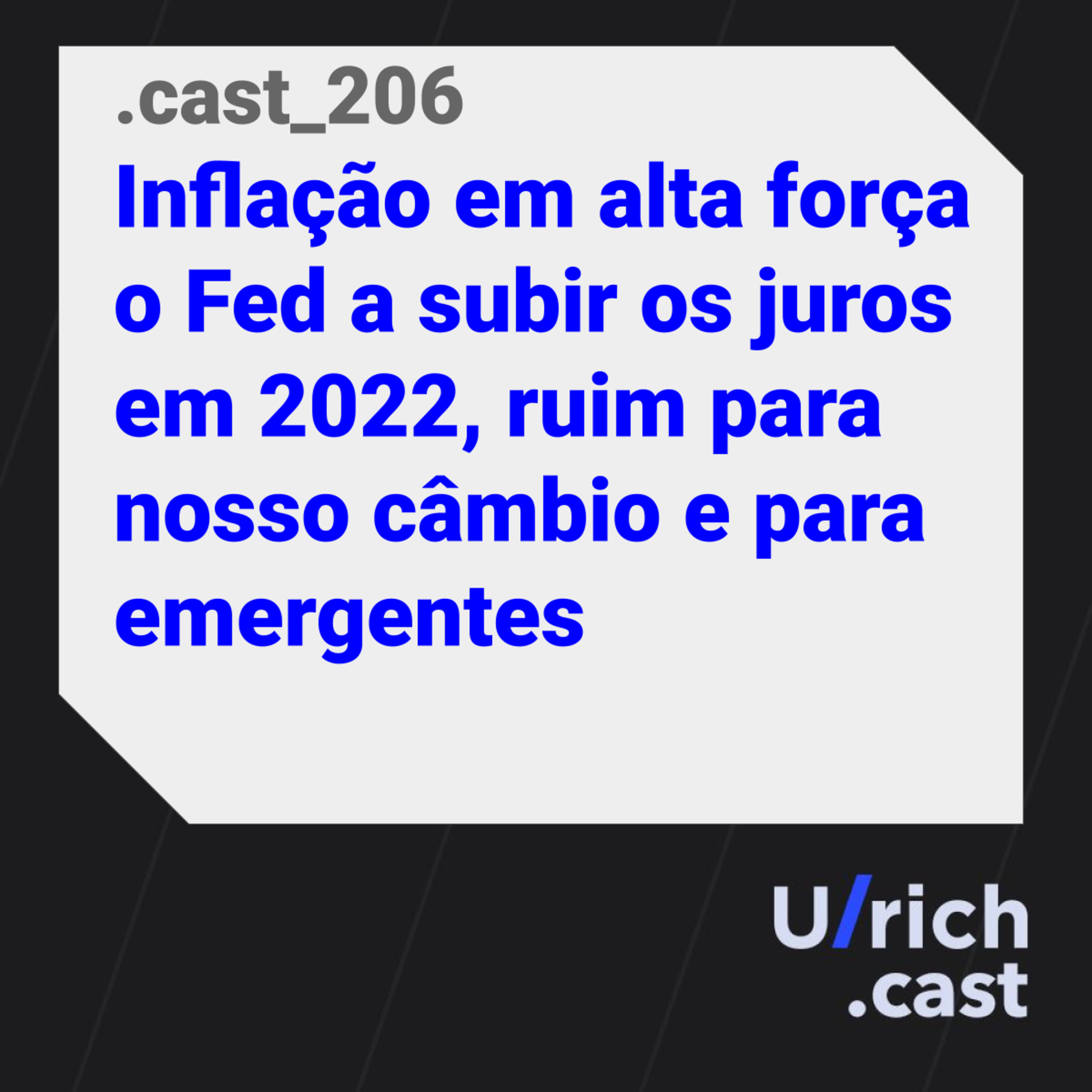 Ep. 206 - Inflação em alta força o Fed a subir os juros em 2022, ruim para nosso câmbio e para emergentes