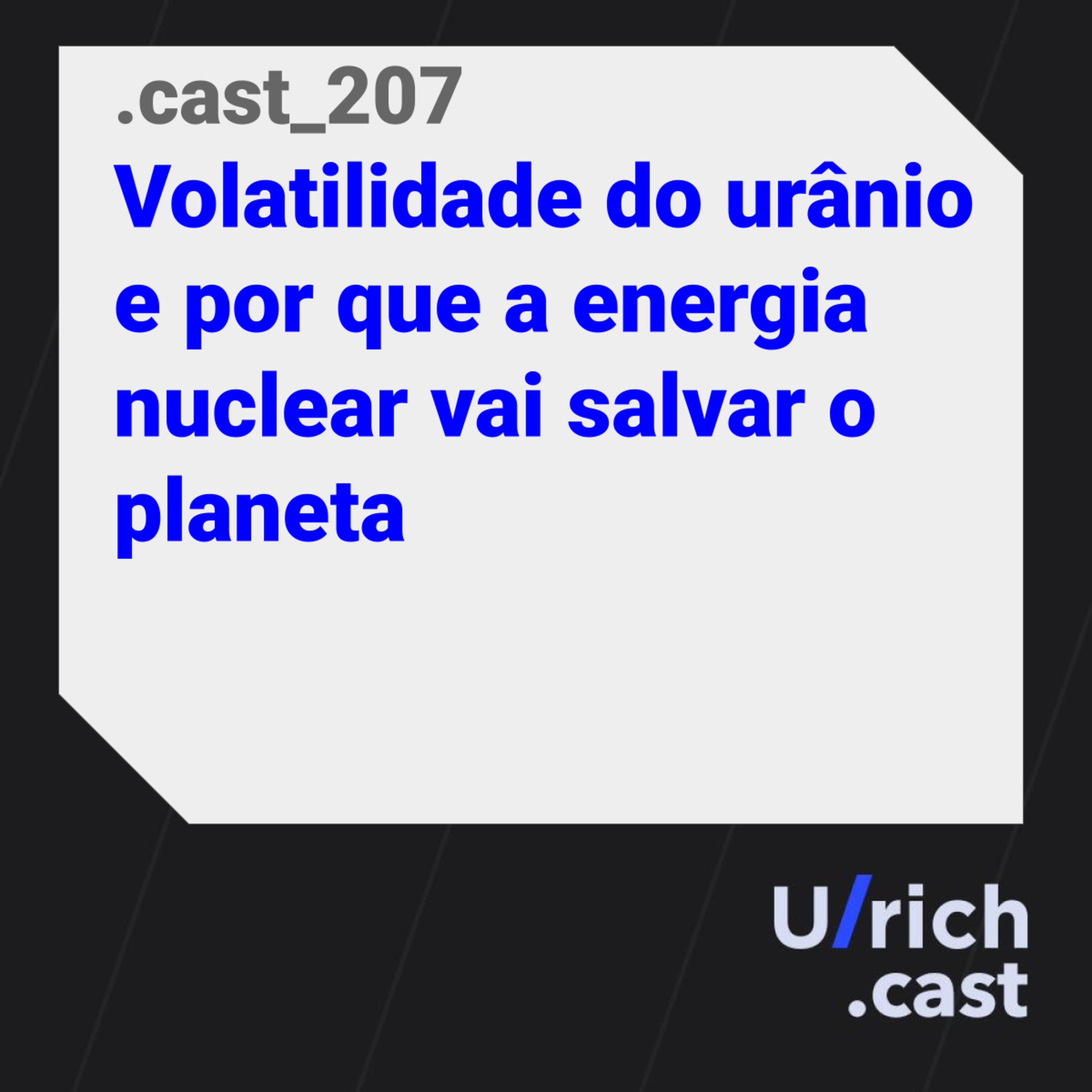 Ep. 207 - Volatilidade do urânio e por que a energia nuclear vai salvar o planeta