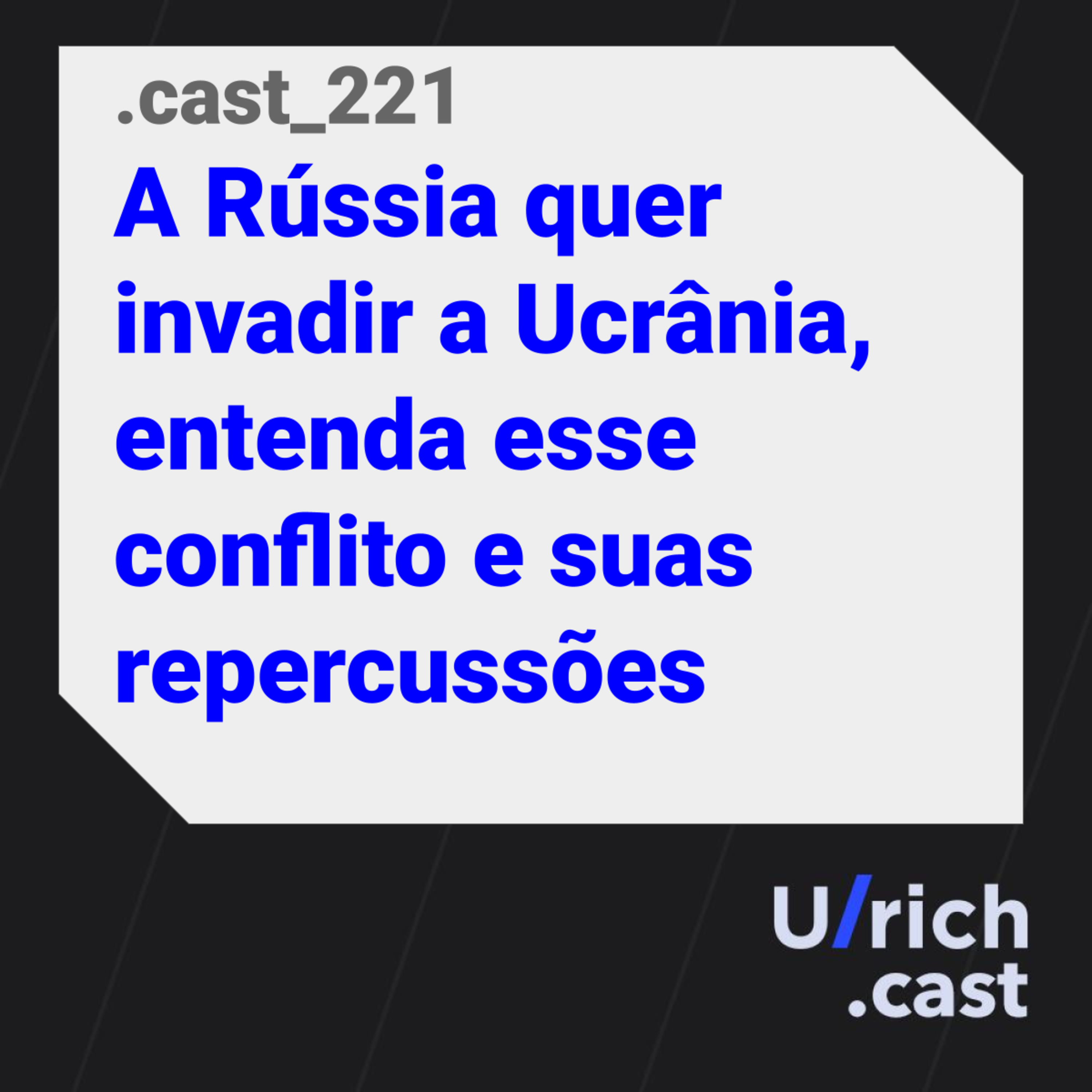 Ep. 221 - A Rússia quer invadir a Ucrânia, entenda esse conflito e suas repercussões