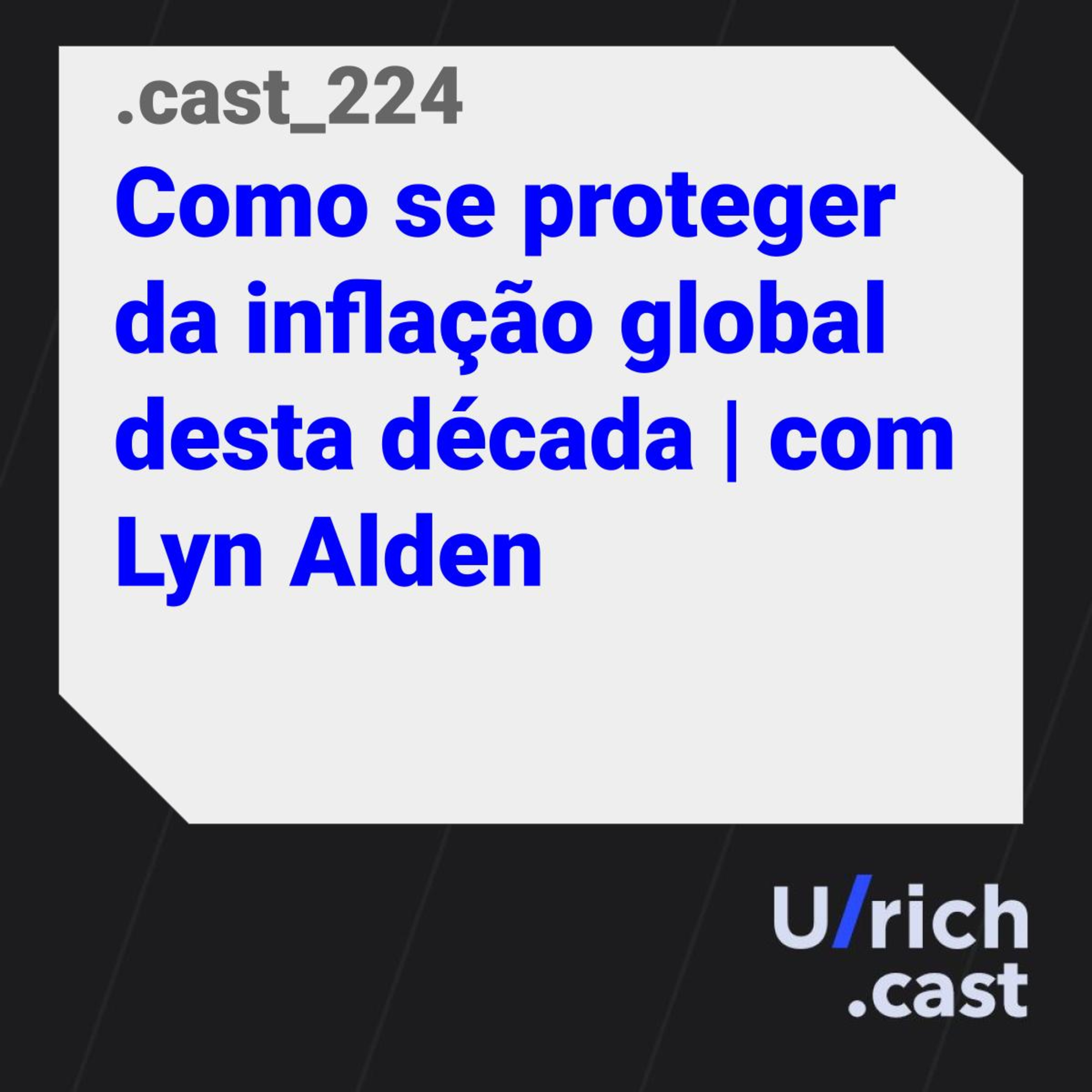 EP. 224 - Como se proteger da inflação global desta década | com Lyn Alden