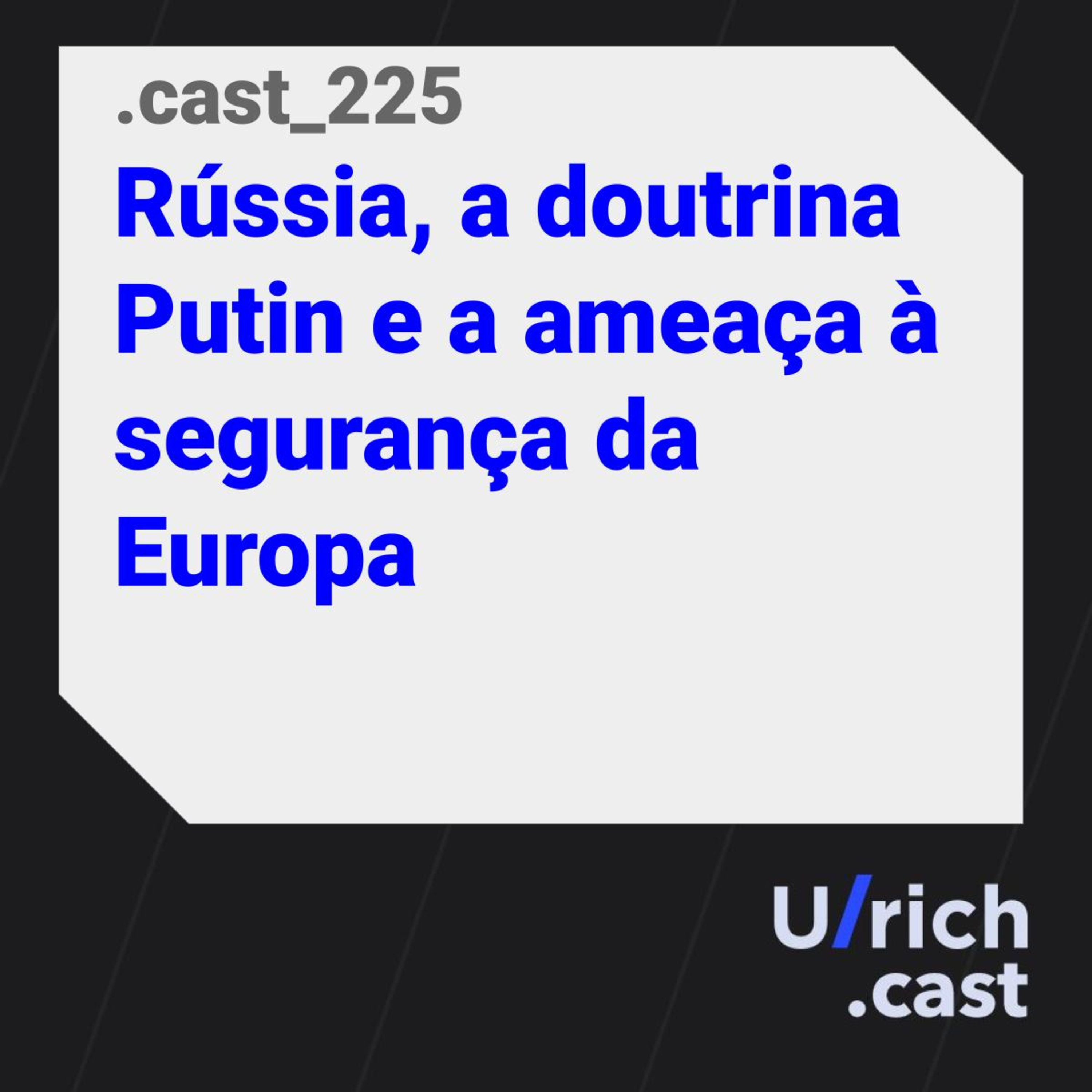 Ep. 225 - Rússia, a doutrina Putin e a ameaça à segurança da Europa