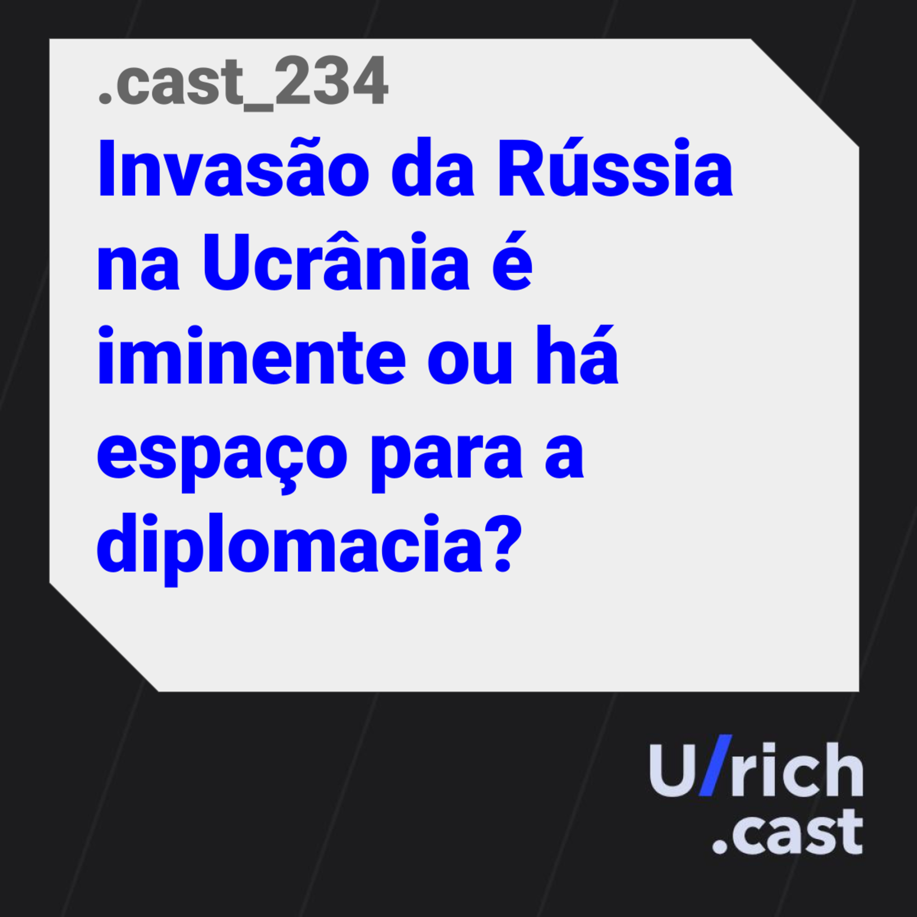 Ep. 234 - Invasão da Rússia na Ucrânia é iminente ou há espaço para a diplomacia?