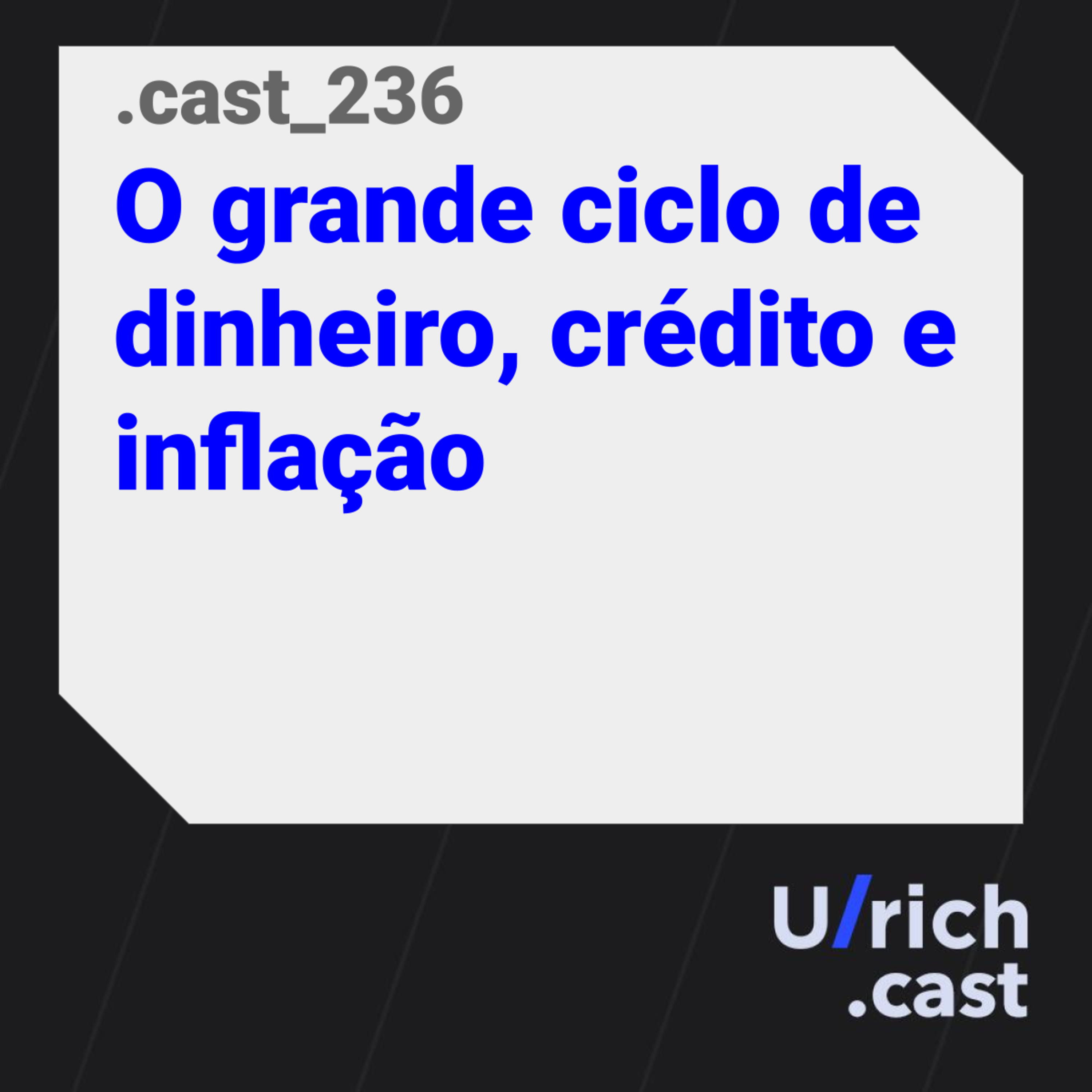 Ep. 236 - O grande ciclo de dinheiro, crédito e inflação