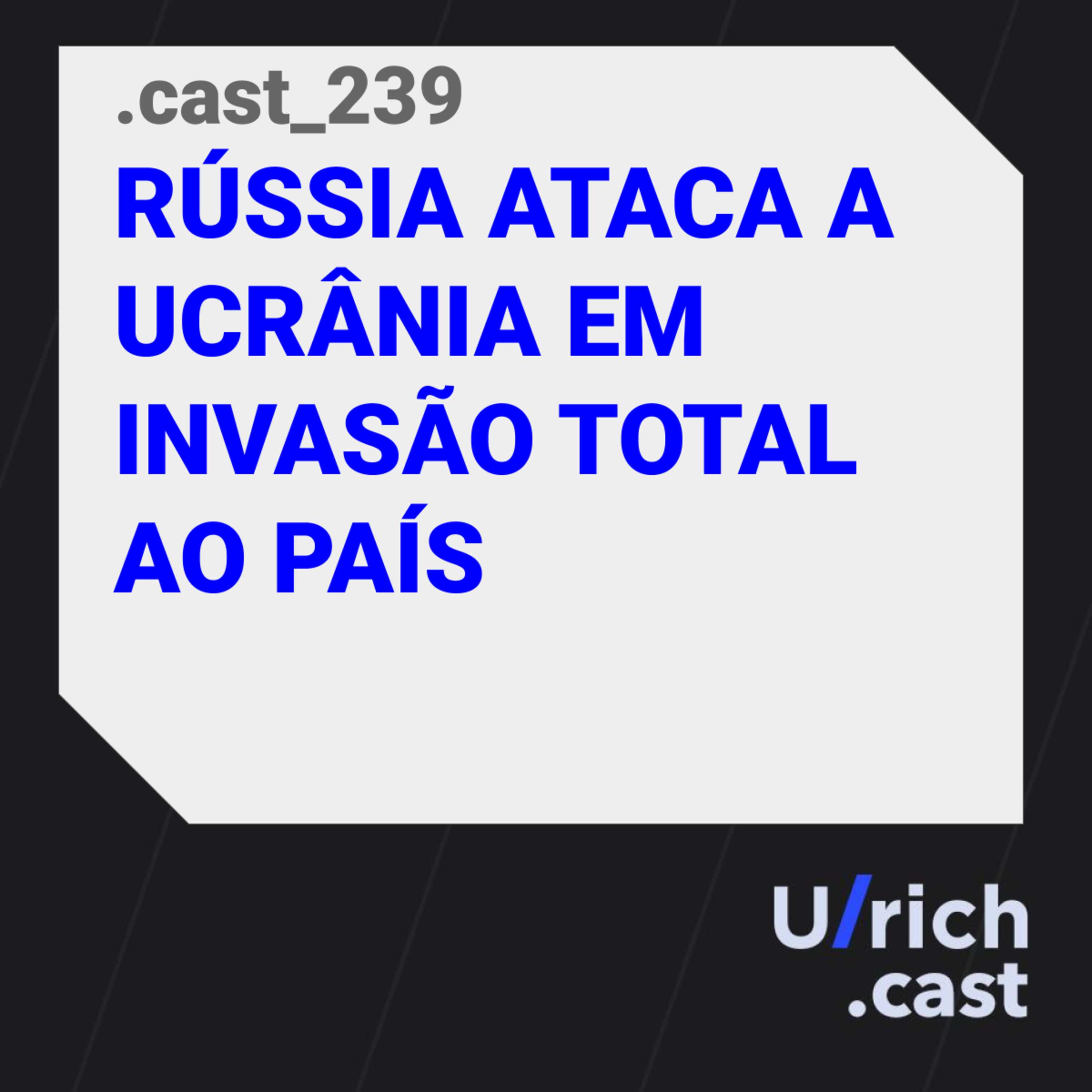 Ep. 239 - RÚSSIA ATACA A UCRÂNIA EM INVASÃO TOTAL AO PAÍS