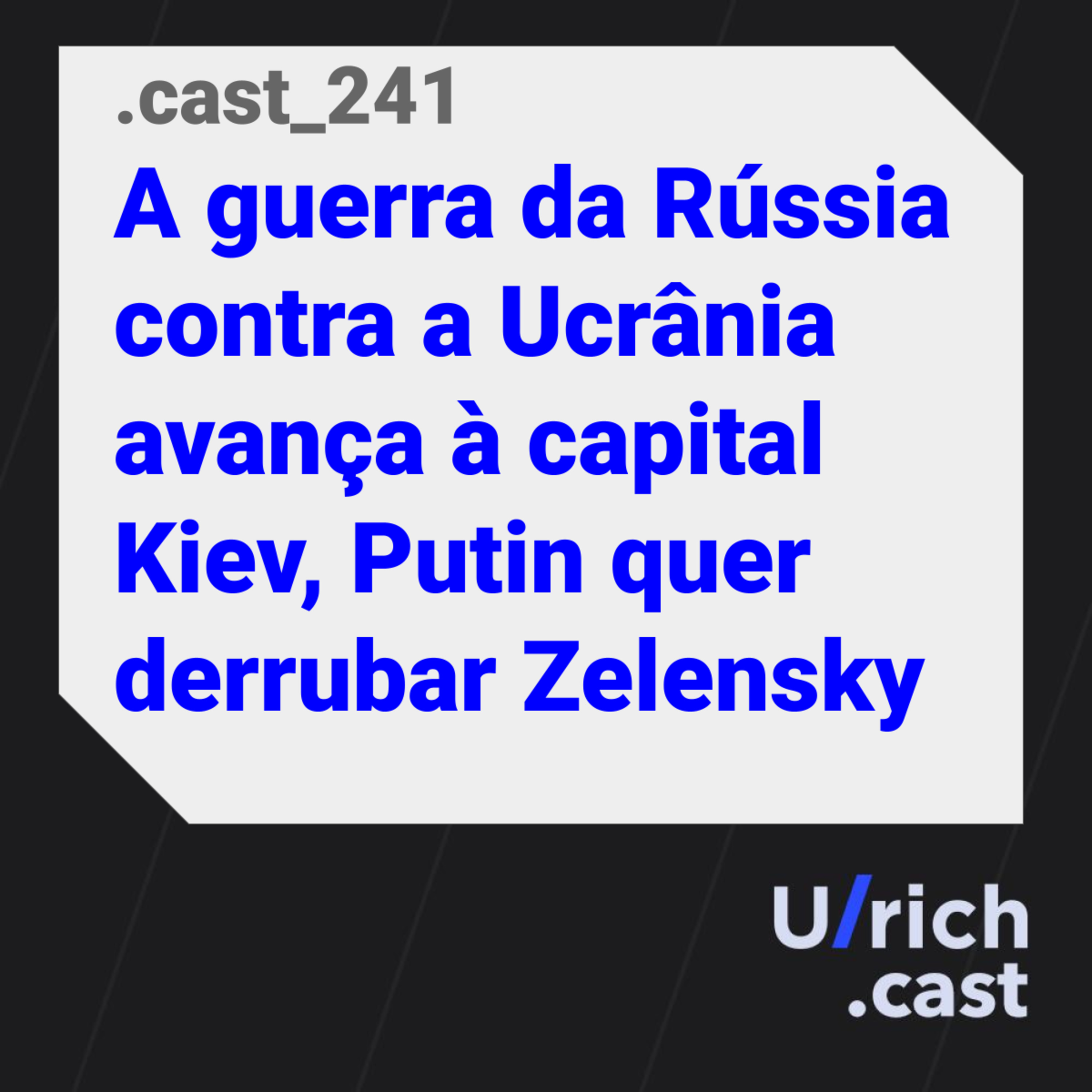 Ep. 241 - A guerra da Rússia contra a Ucrânia avança à capital Kiev, Putin quer derrubar Zelensky