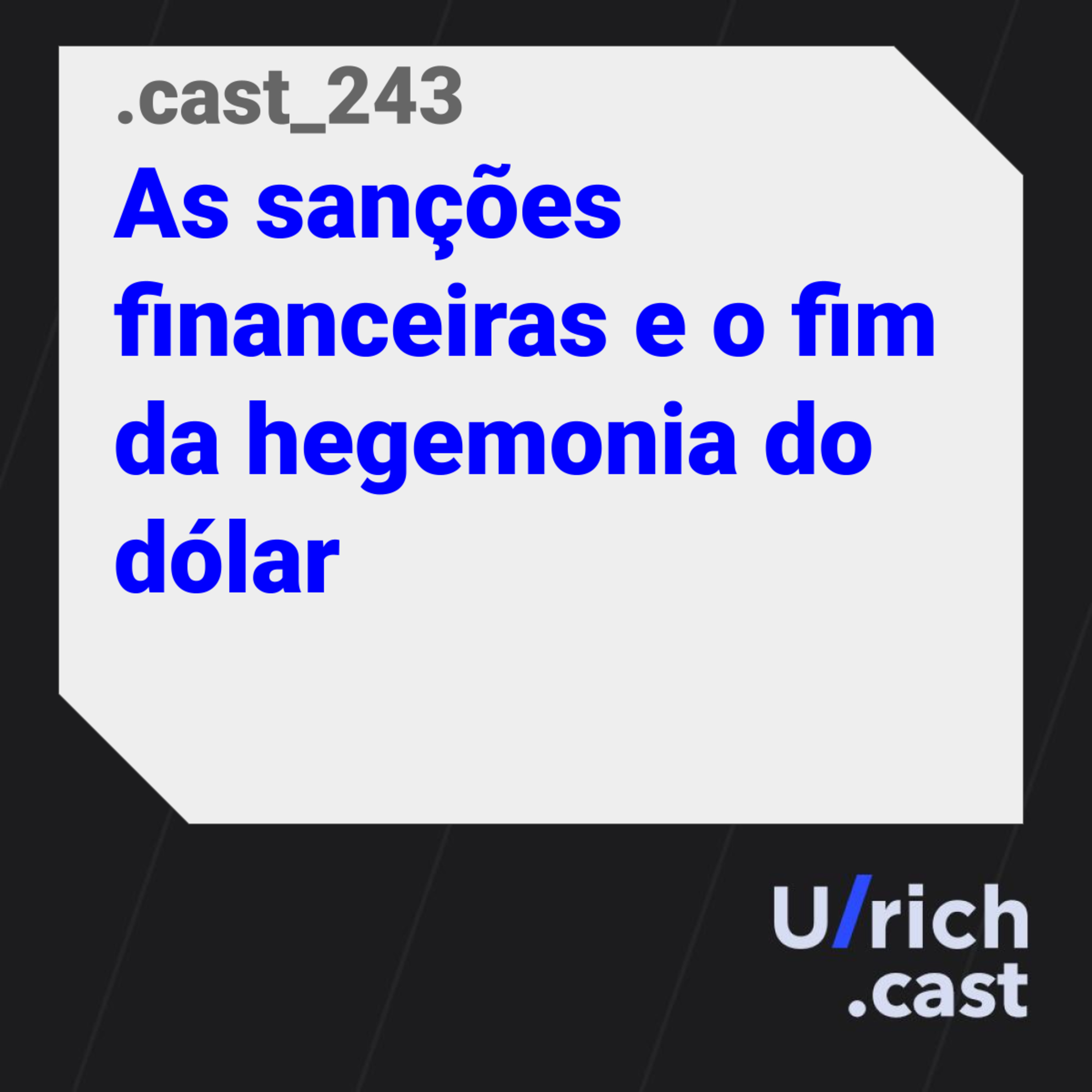 Ep. 243 - As sanções financeiras e o fim da hegemonia do dólar