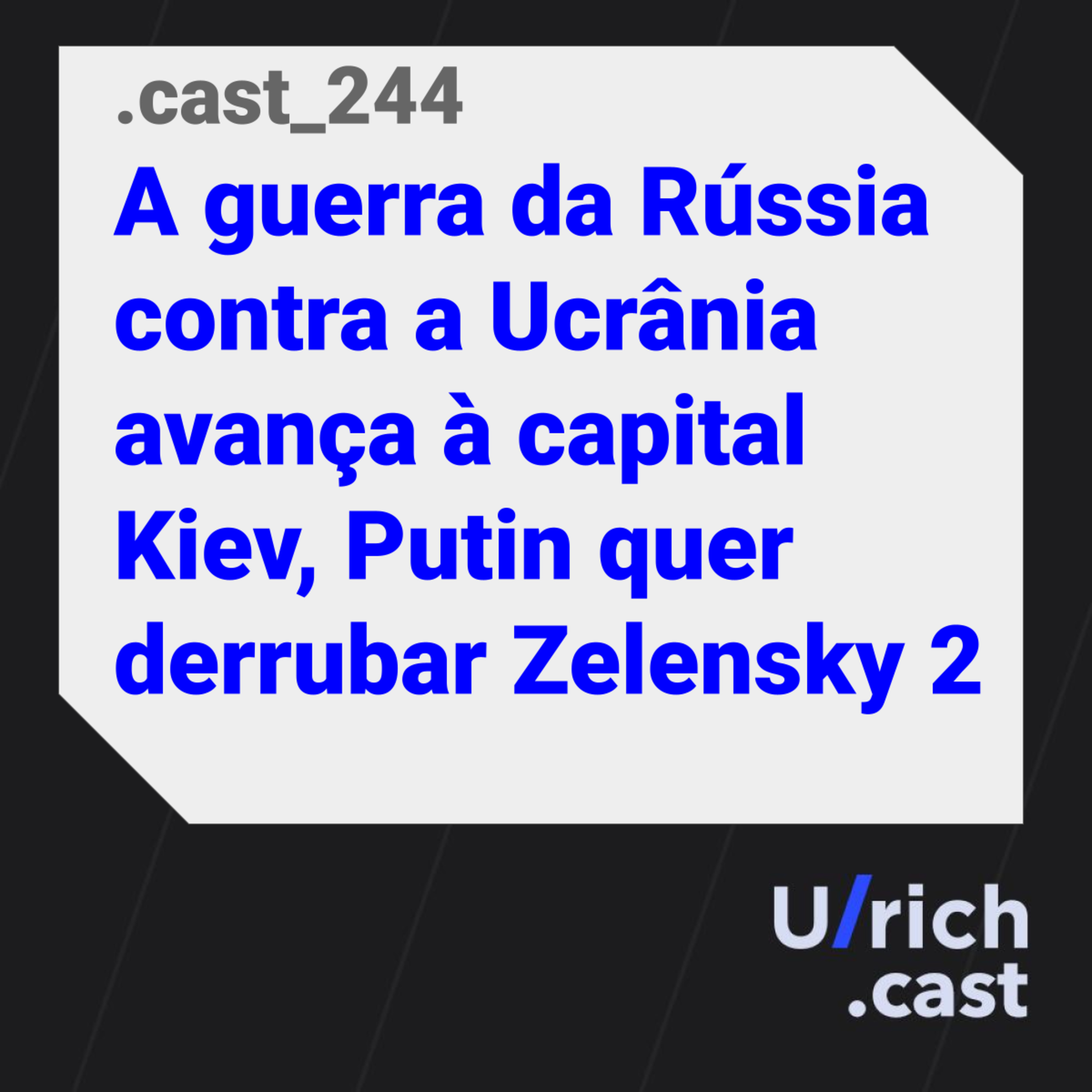 Ep. 244 - A guerra da Rússia contra a Ucrânia avança à capital Kiev, Putin quer derrubar Zelensky