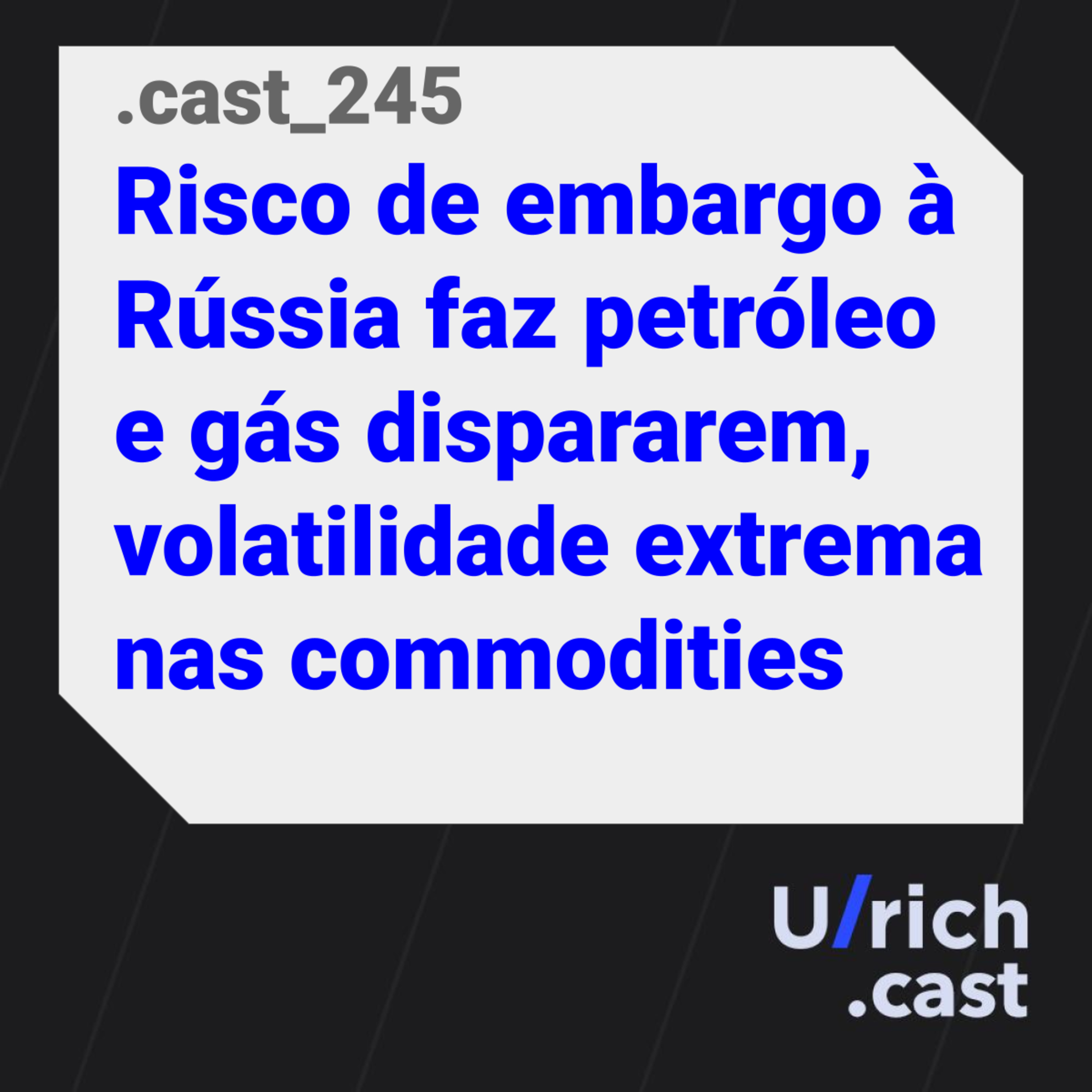 Ep. 245 - Risco de embargo à Rússia faz petróleo e gás dispararem, volatilidade extrema nas commodities