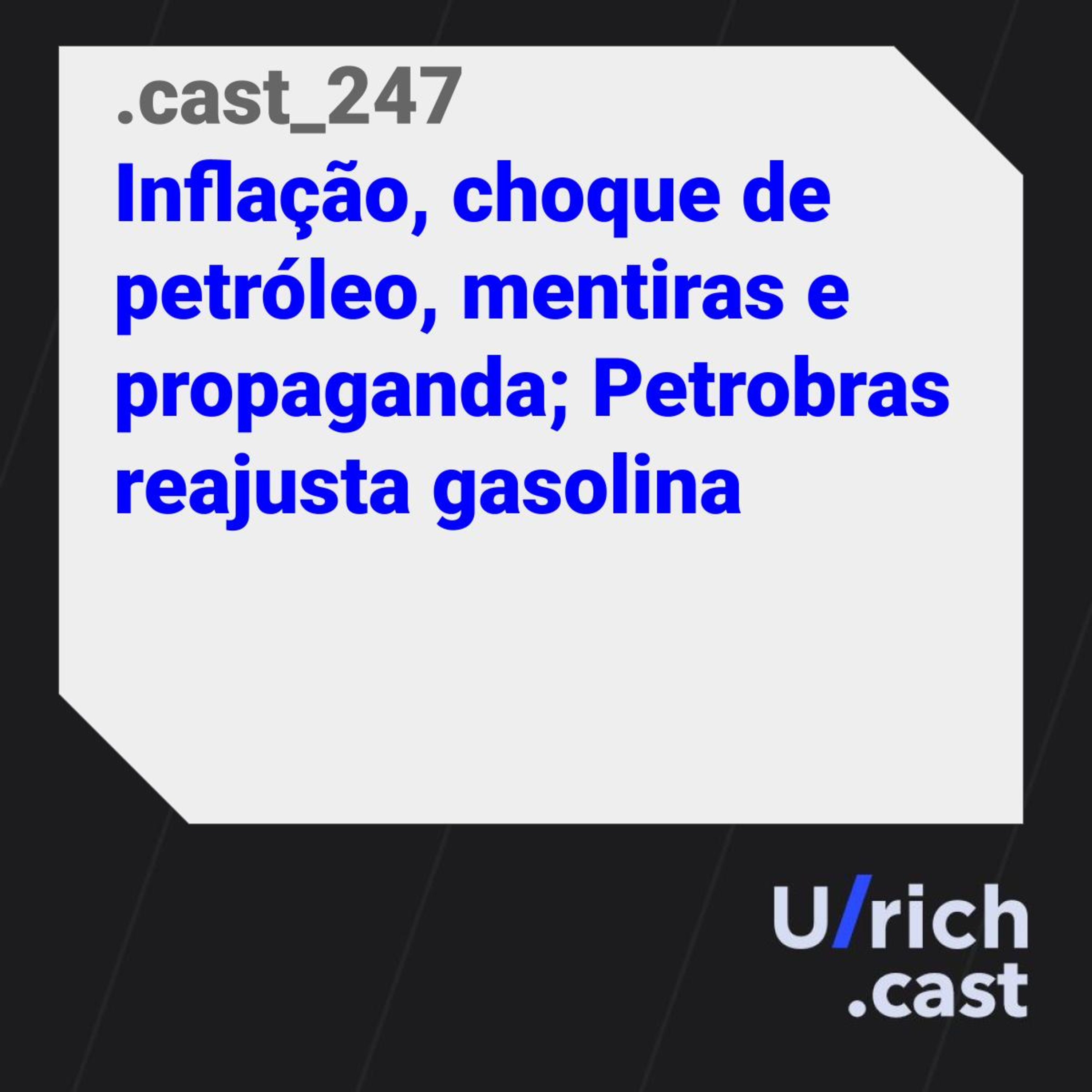 Ep. 247 - Inflação, choque de petróleo, mentiras e propaganda; Petrobras reajusta gasolina