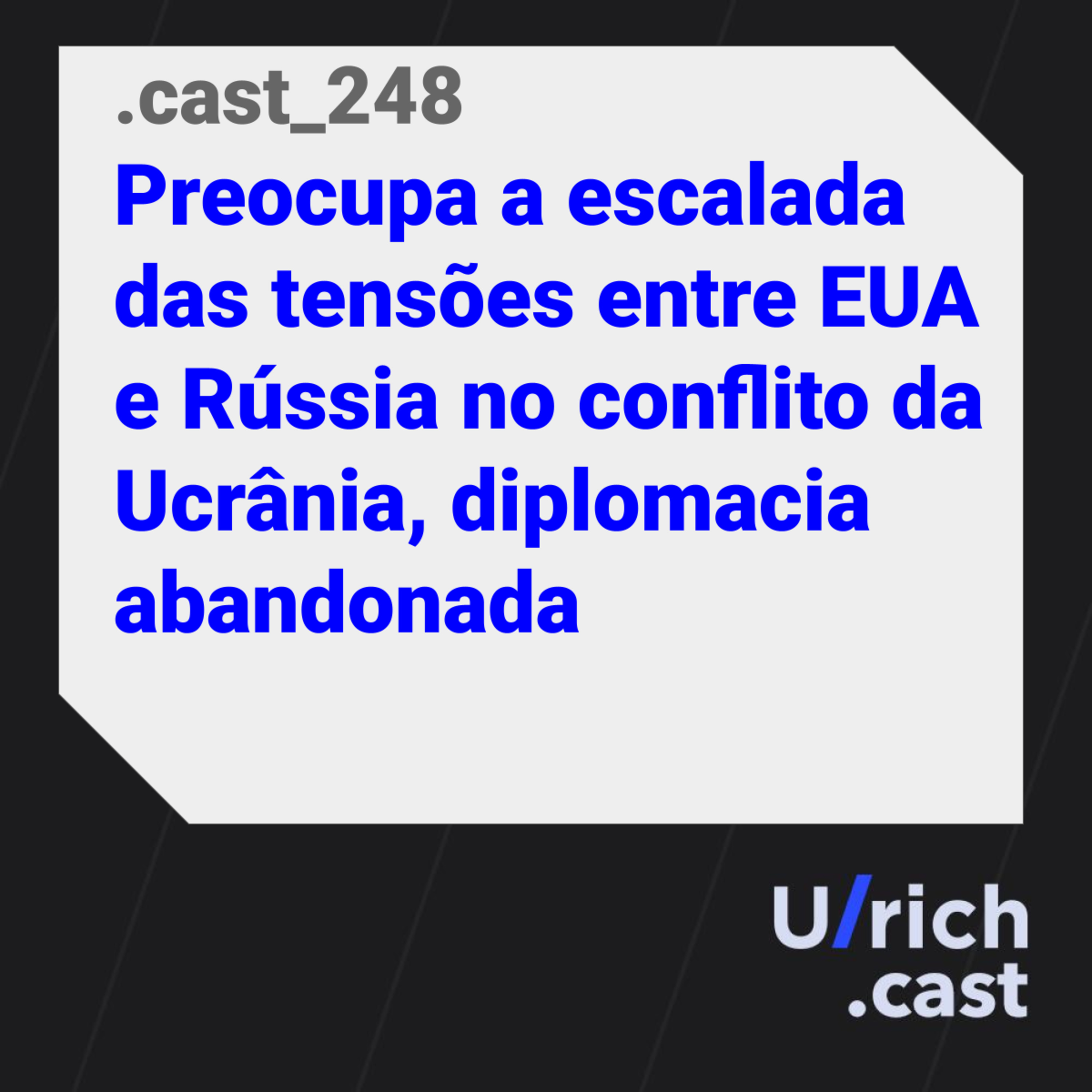 Ep. 248 - Preocupa a escalada das tensões entre EUA e Rússia no conflito da Ucrânia, diplomacia abandonada