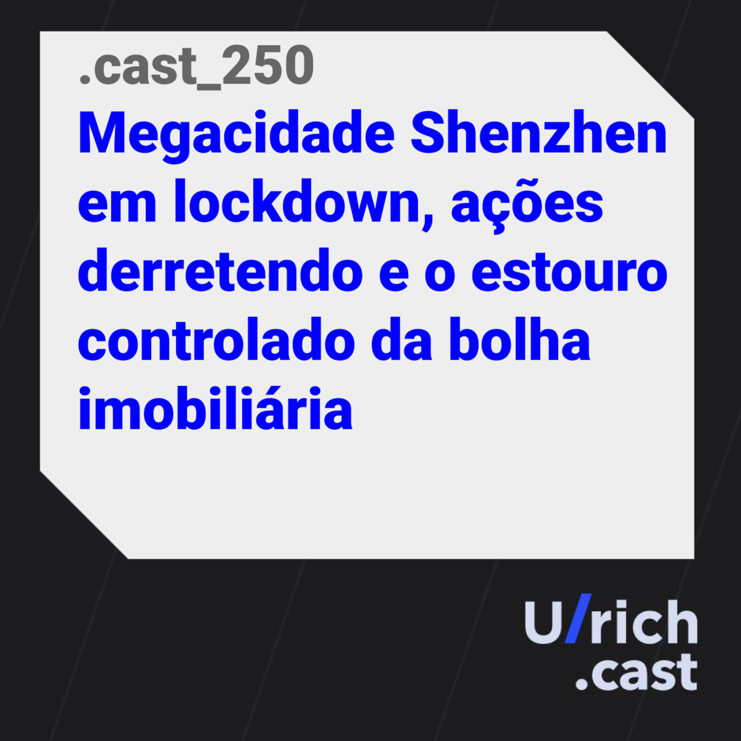 Ep. 250 - Megacidade Shenzhen em lockdown, ações derretendo e o estouro controlado da bolha imobiliária