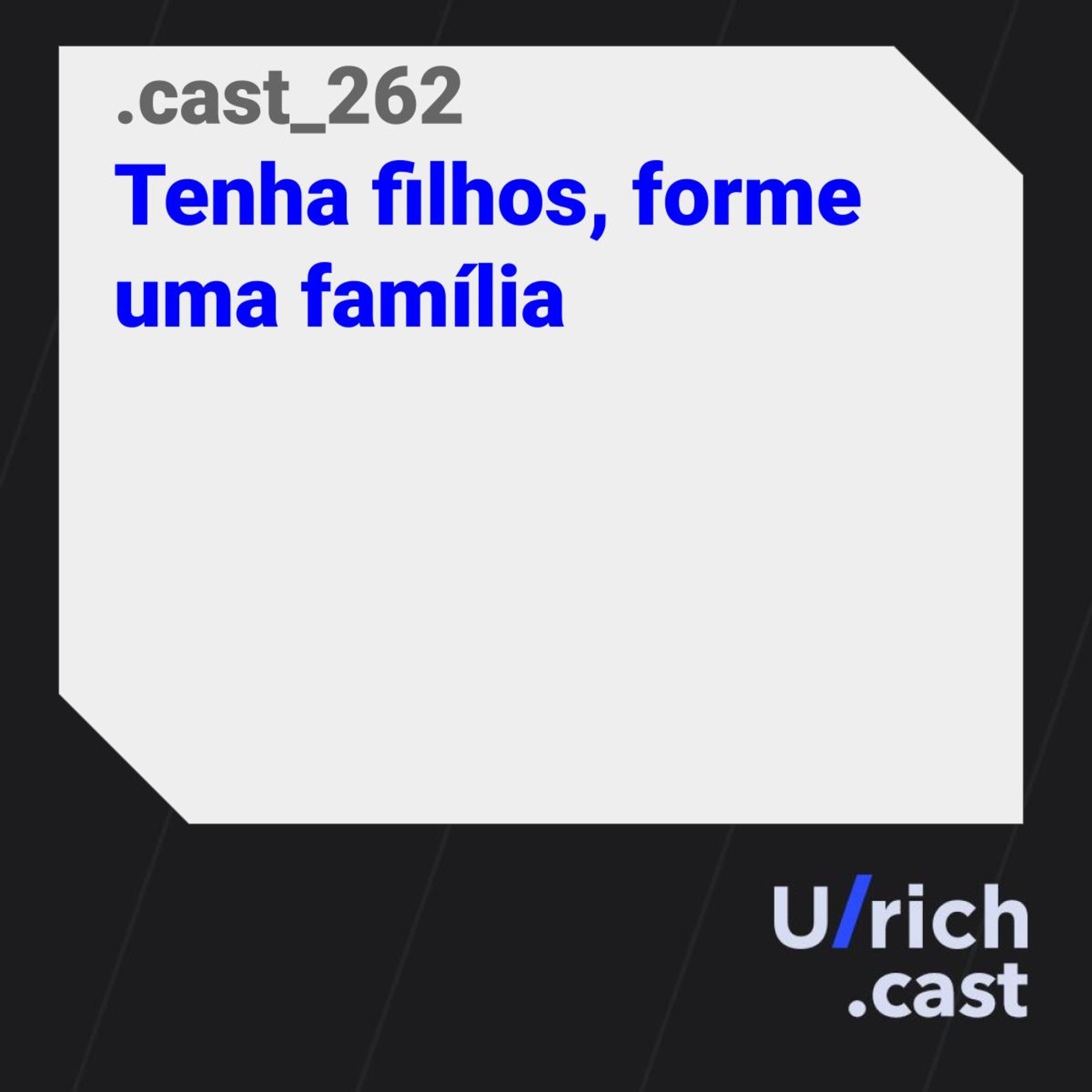 Ep. 262 - Tenha filhos, forme uma família