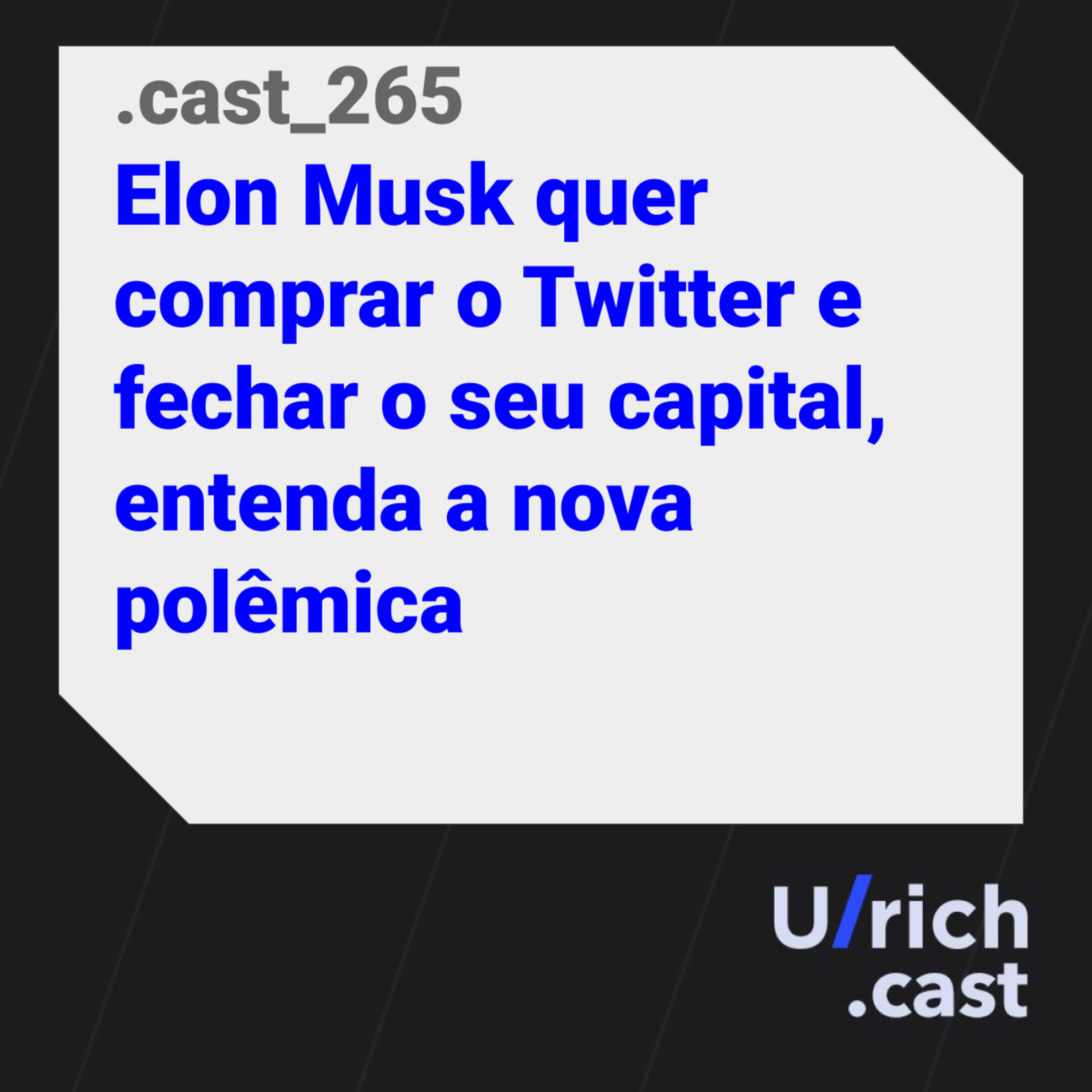Ep. 265 - Elon Musk quer comprar o Twitter e fechar o seu capital, entenda a nova polêmica