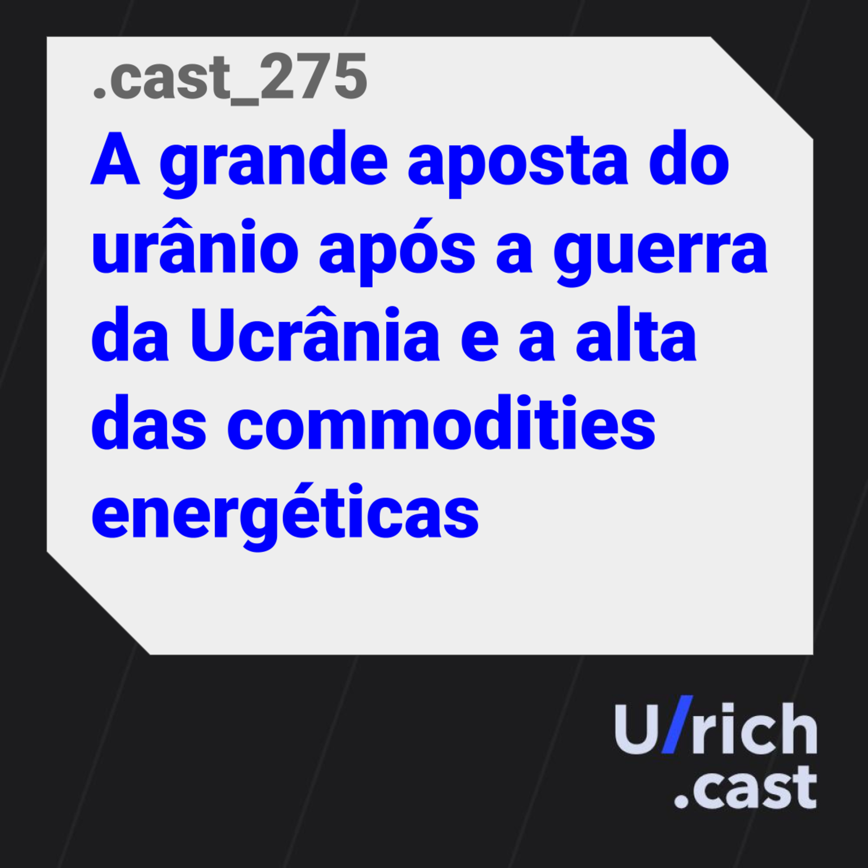 Ep. 275 - A grande aposta do urânio após a guerra da Ucrânia e a alta das commodities energéticas