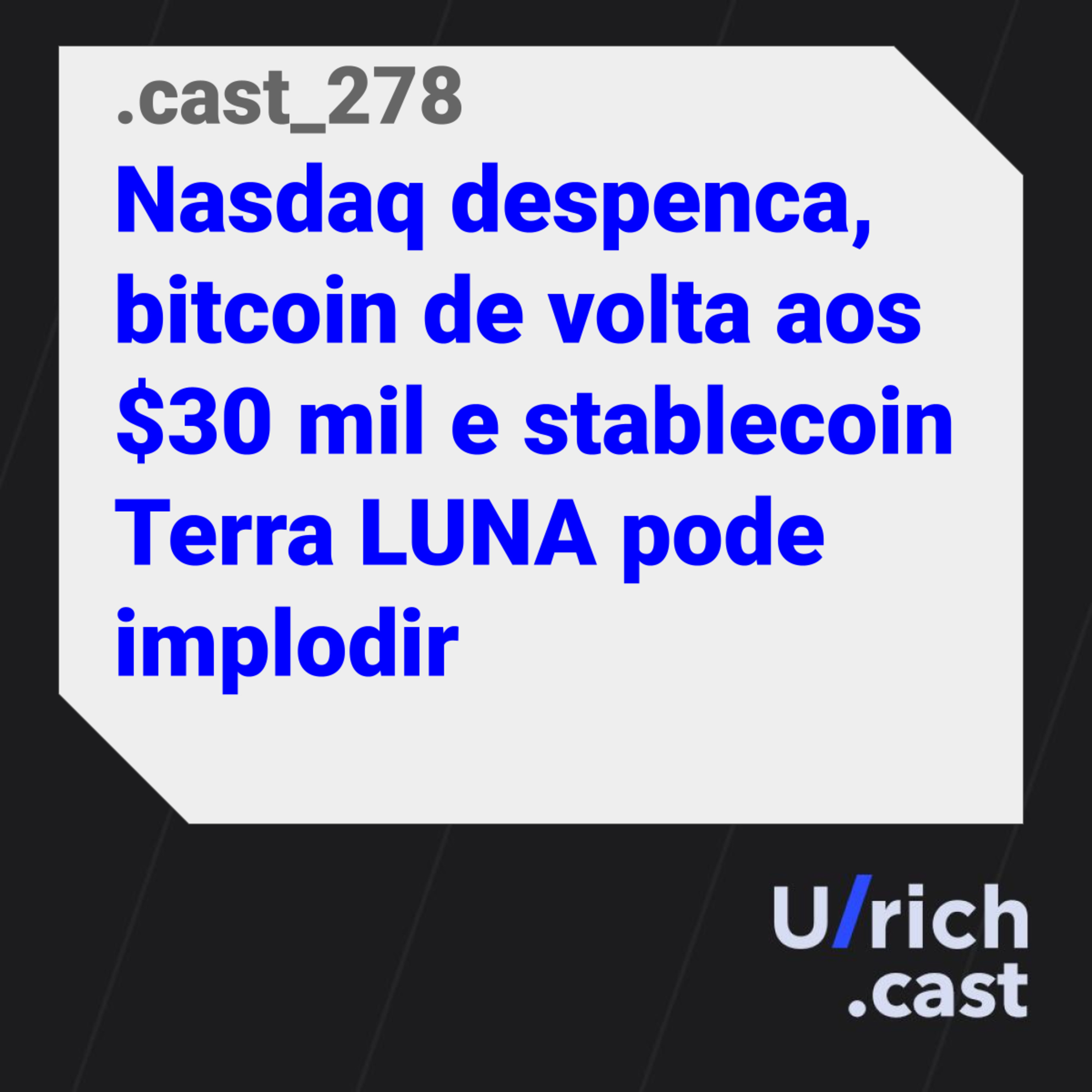 Ep. 278 - Nasdaq despenca, bitcoin de volta aos $30 mil e stablecoin Terra LUNA pode implodir