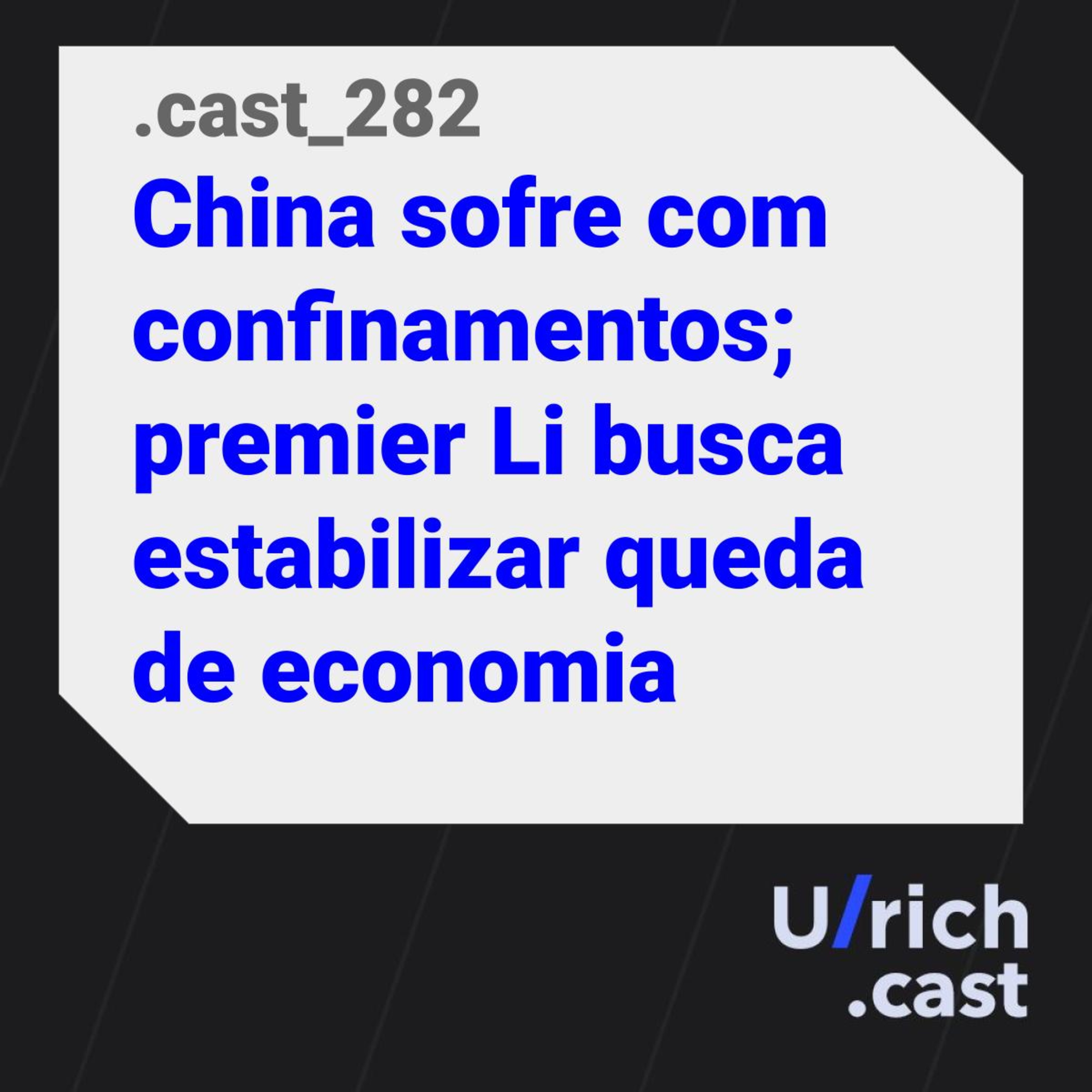 Ep. 282 - China sofre com confinamentos, premier Li busca estabilizar queda da economia