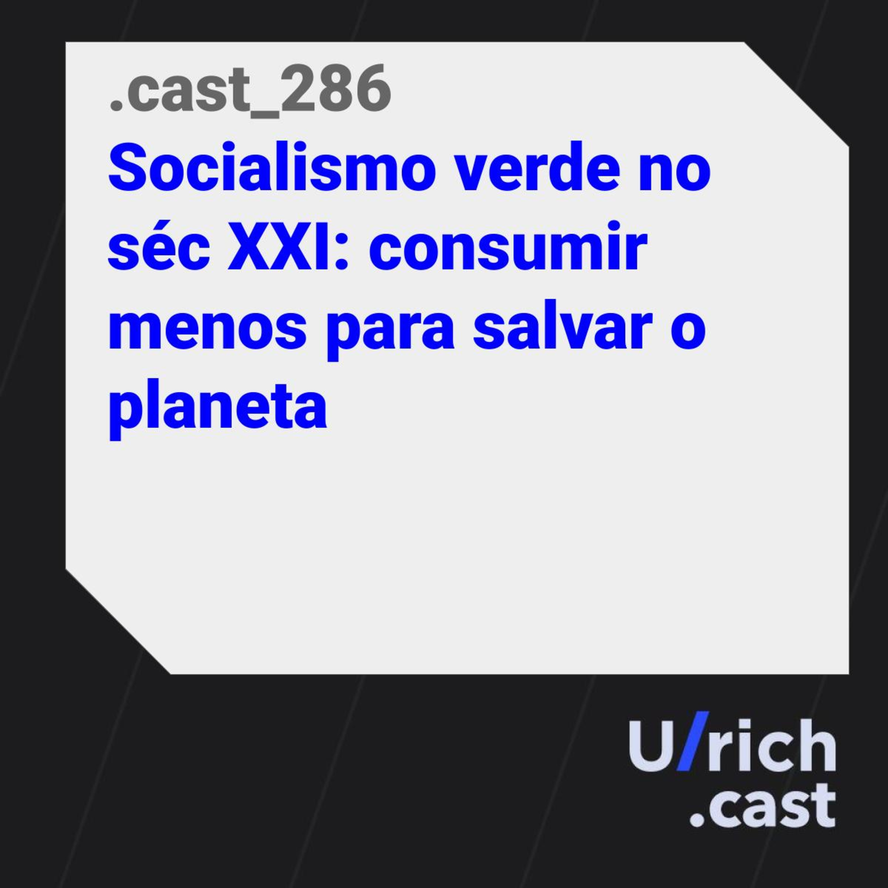 Ep. 286 - Socialismo verde no séc. XXI: consumir menos para salvar o planeta