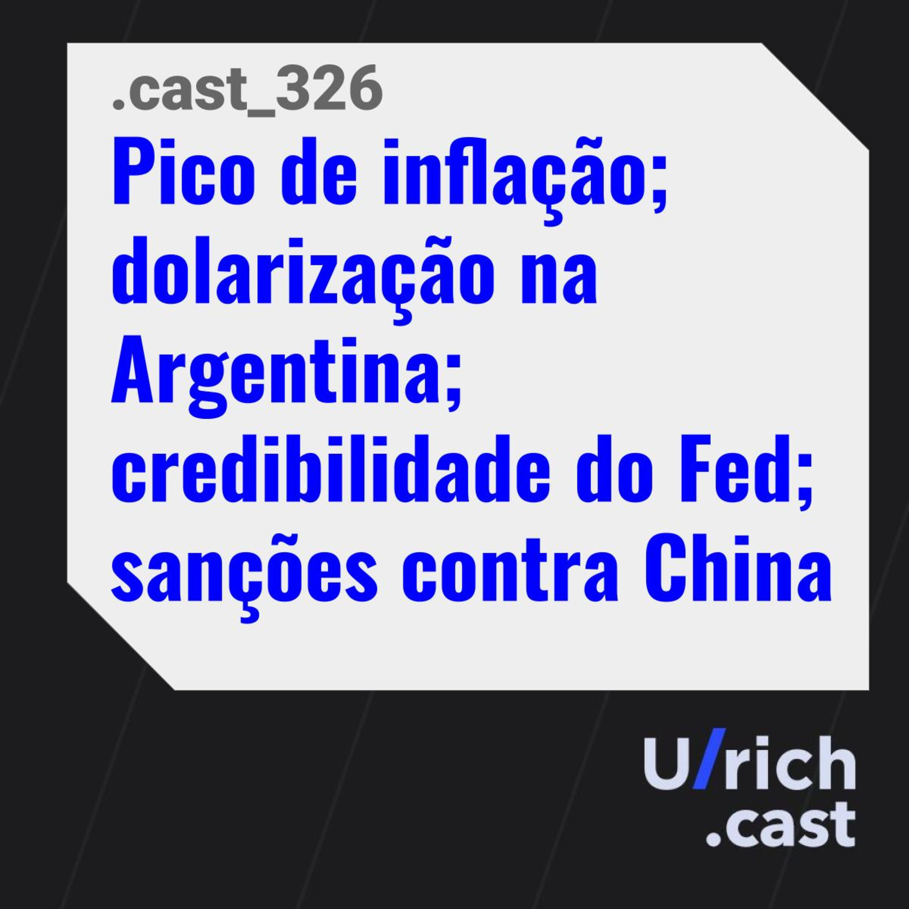 Ep. 326 - Pico de inflação; dolarização na Argentina; credibilidade do Fed; sanções contra a China