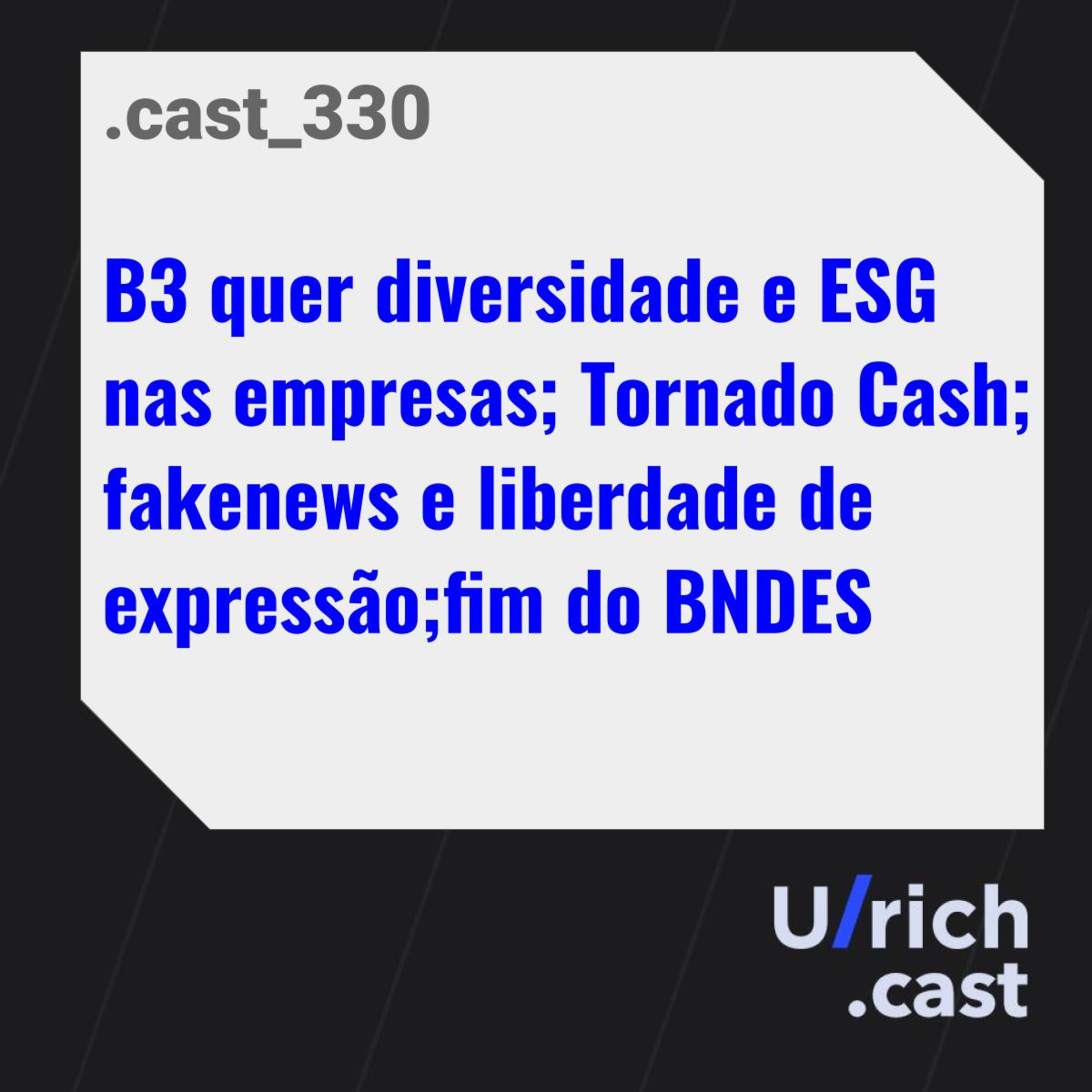 Ep. 330 - B3 quer diversidade e ESG nas empresas; Tornado Cash; fakenews e liberdade de expressão;fim do BNDES