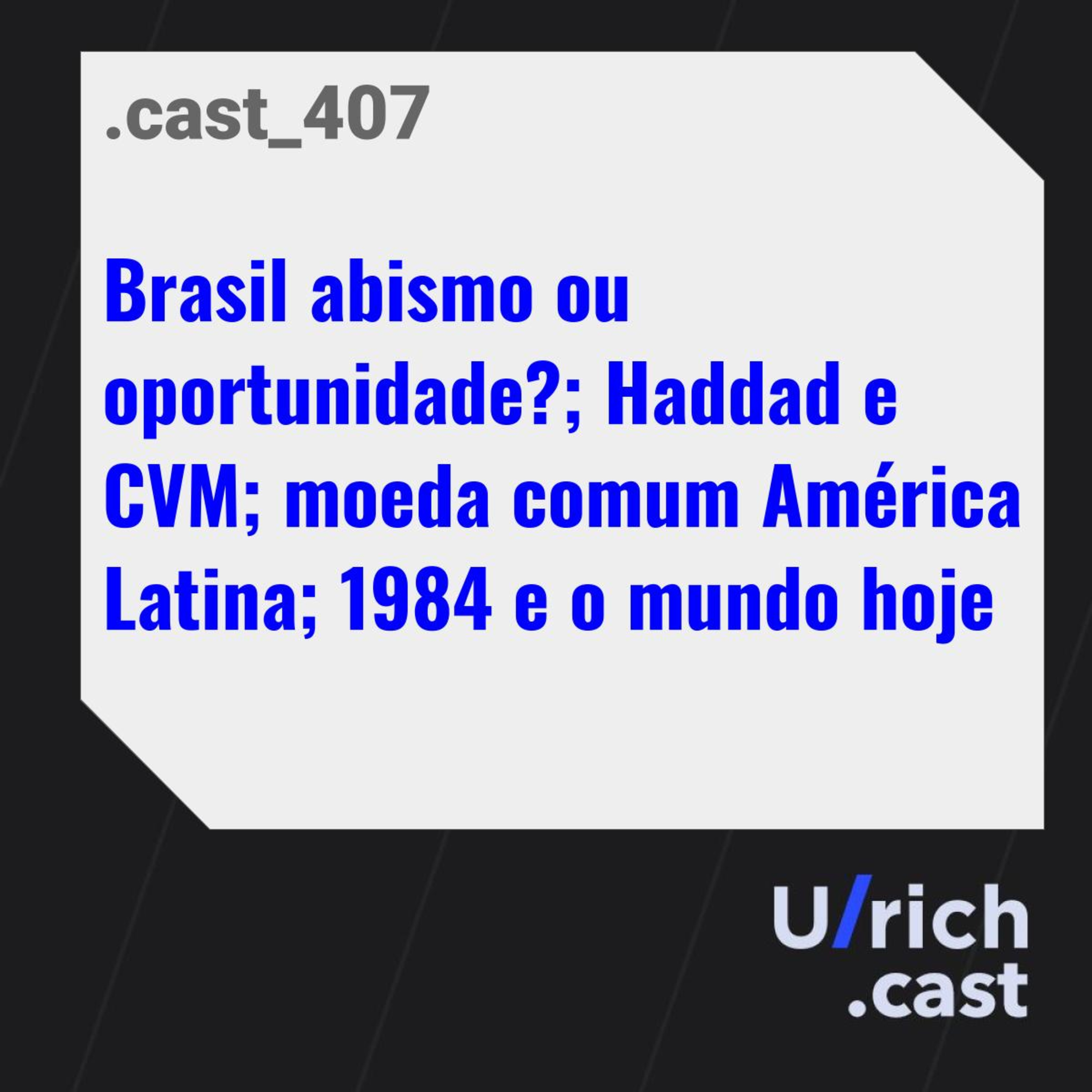 Brasil abismo ou oportunidade?; Haddad e CVM; moeda comum América Latina; 1984 e o mundo hoje