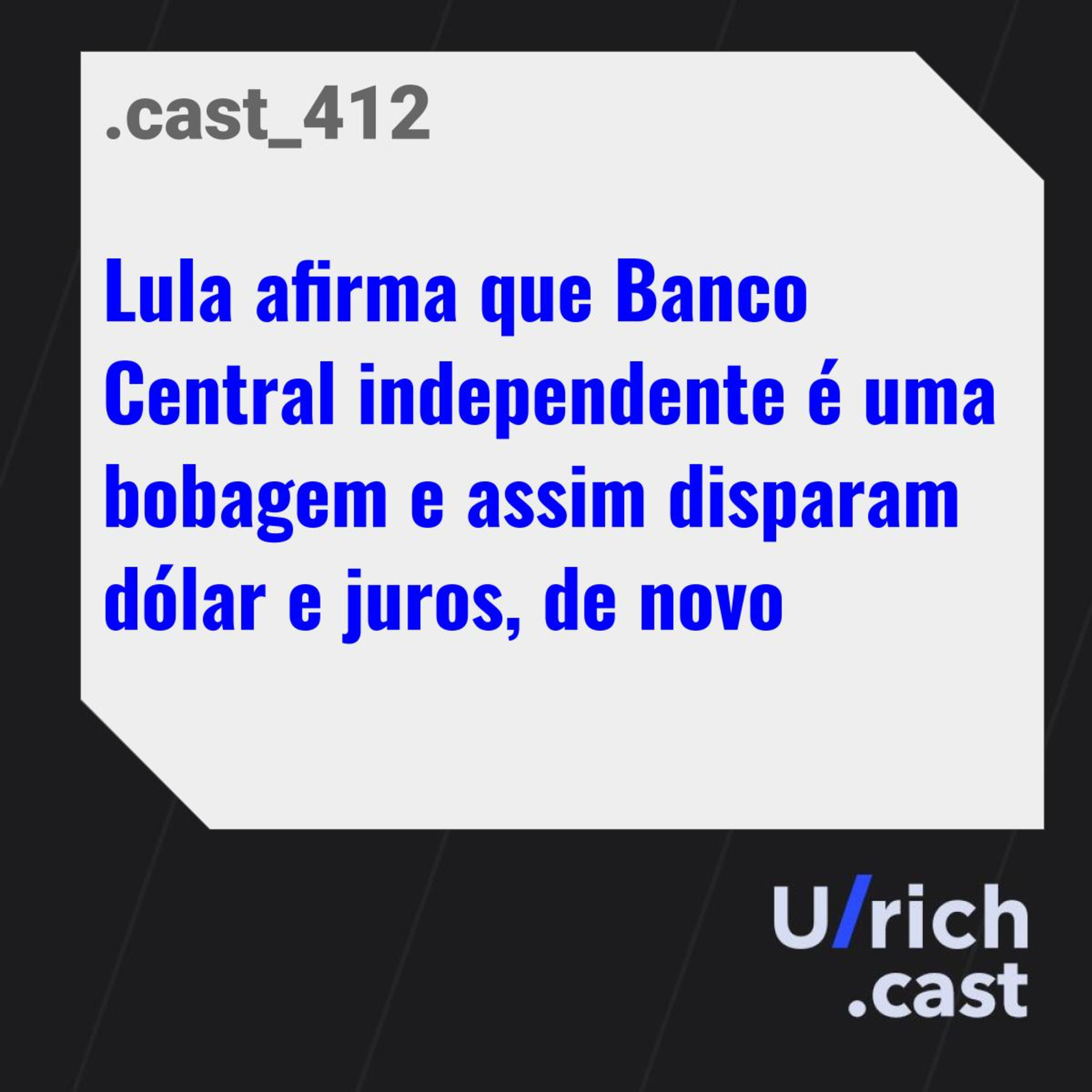 Lula afirma que Banco Central independente é uma bobagem e assim disparam dólar e juros, de novo