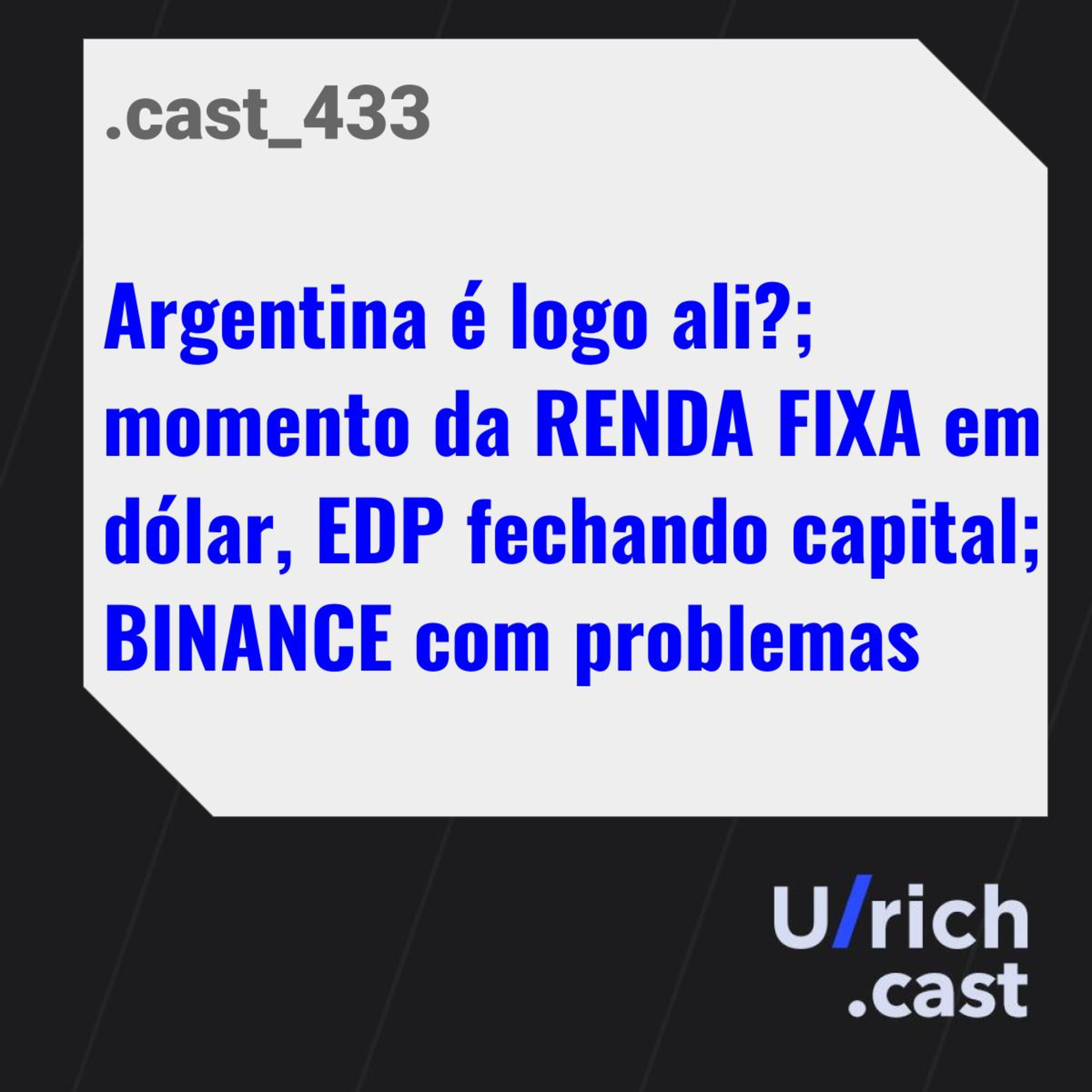 ARGENTINA é logo ali?; momento da RENDA FIXA em dólar; EDP fechando capital; BINANCE com problemas