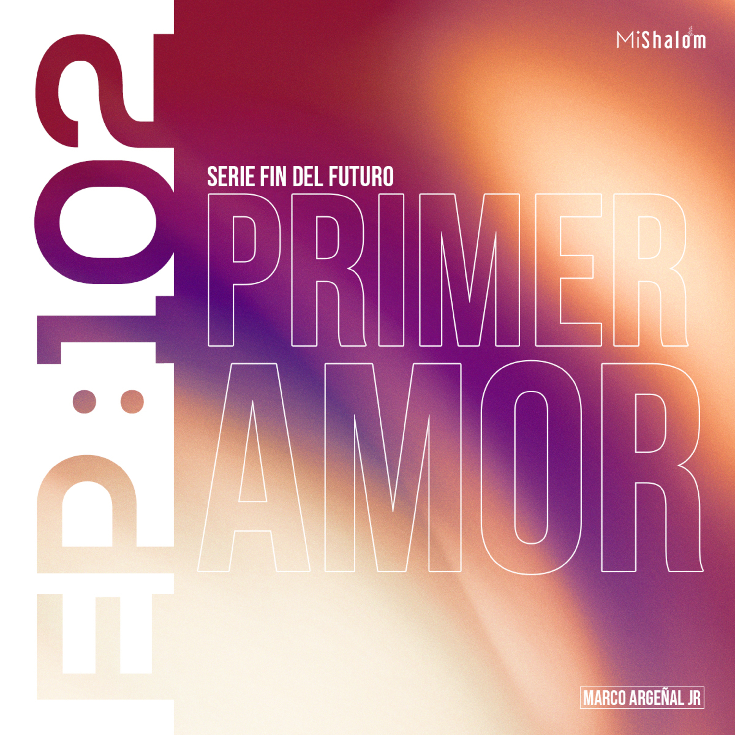 EP 102: Serie Fin del Futuro - Primer Amor - Marco Argeñal Jr. episode artwork