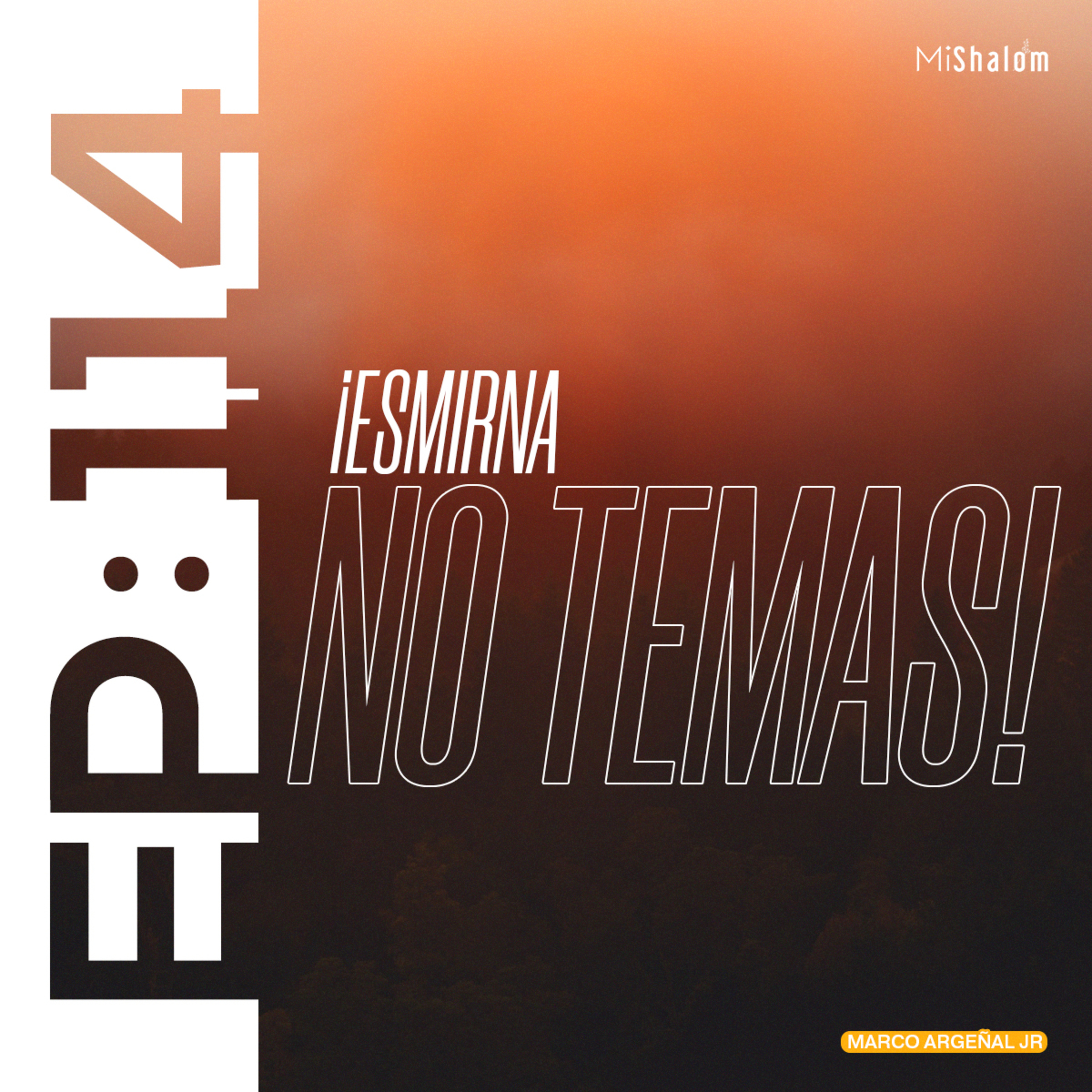 EP 114: ¡Esmirna, No Temas! - Marco Argeñal Jr.