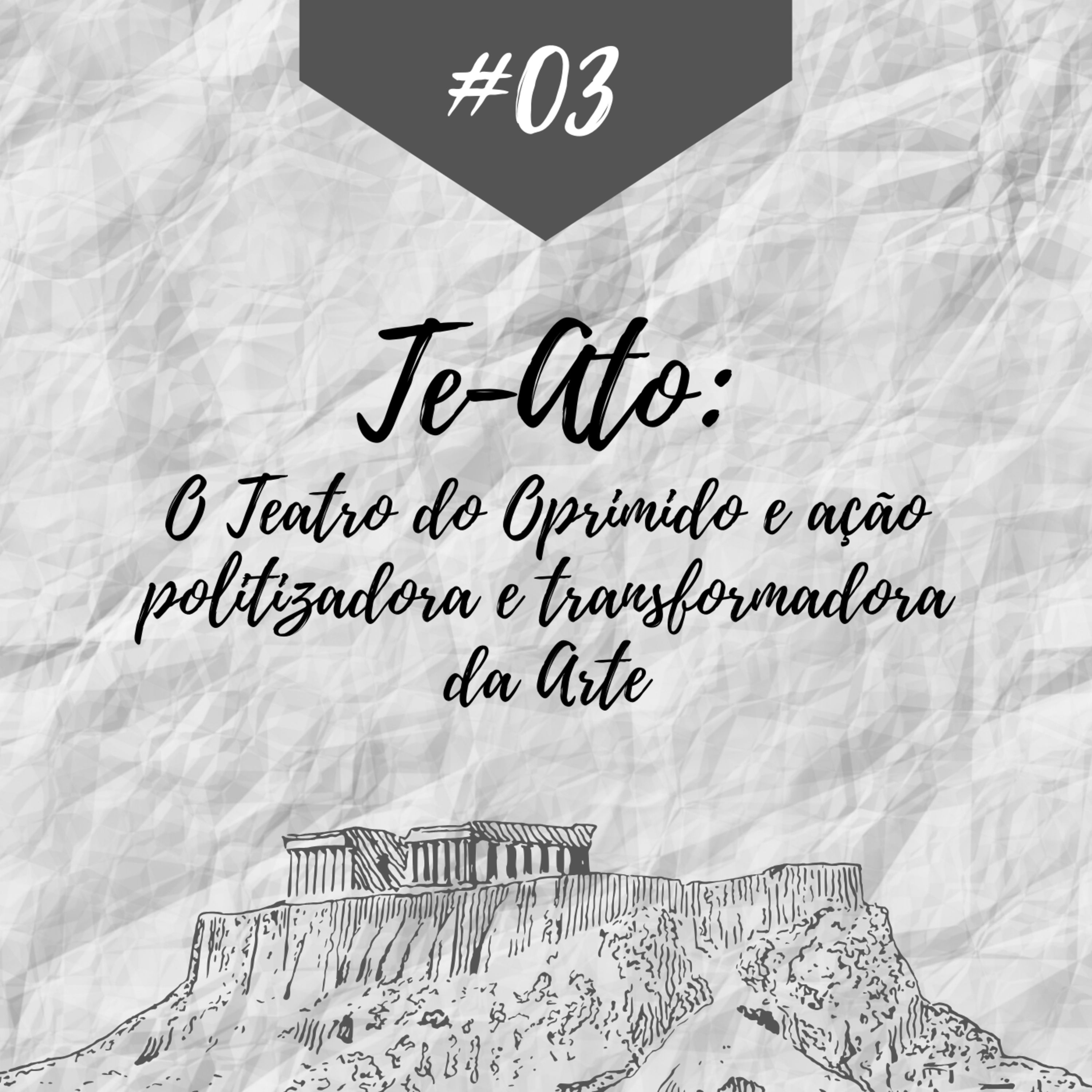 #03 - "Te-Ato - O Teatro do Oprimido e a ação politizadora e transformadora da Arte" episode artwork