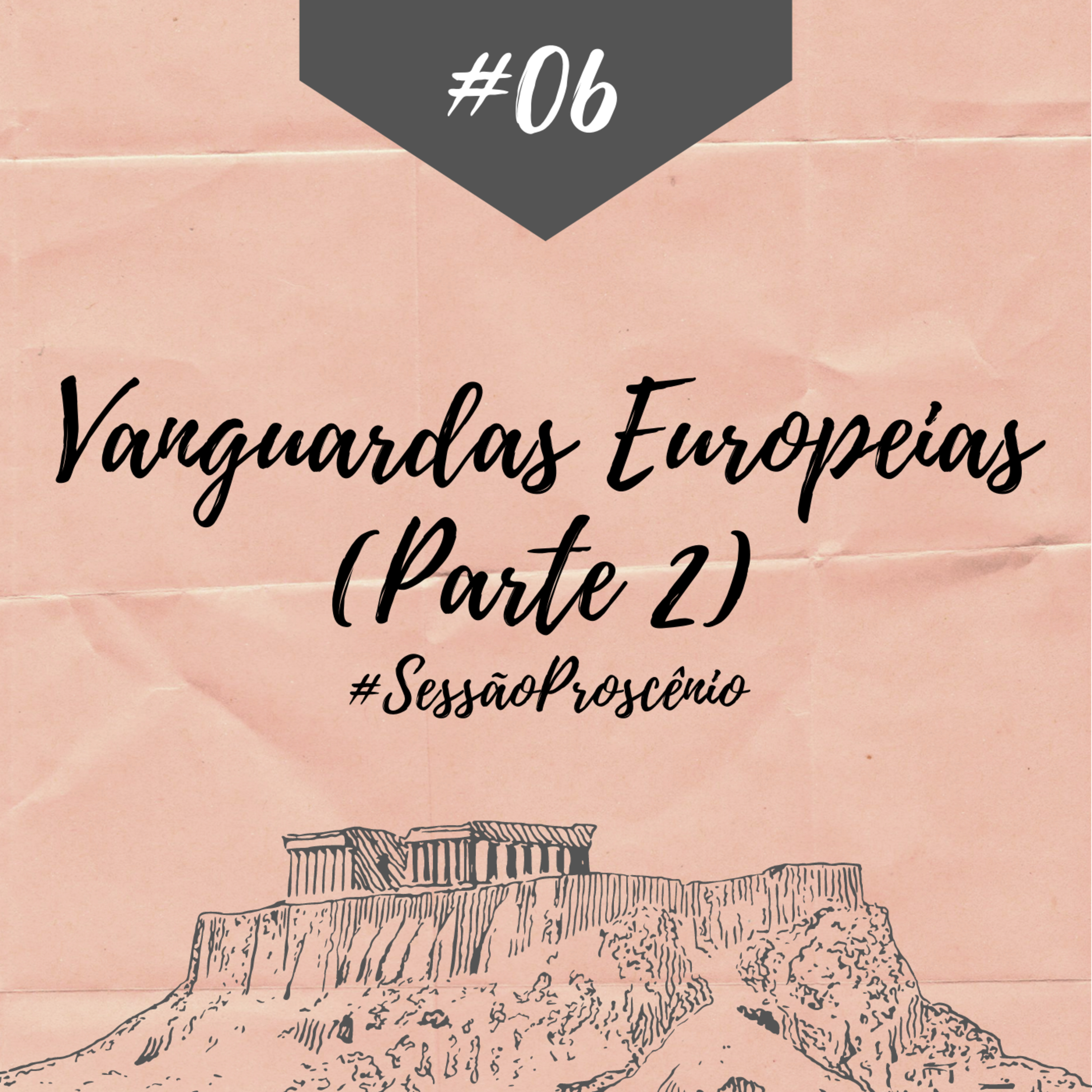 #06 - Vanguardas Europeias - Parte 2 (#Sessão Proscênio) episode artwork