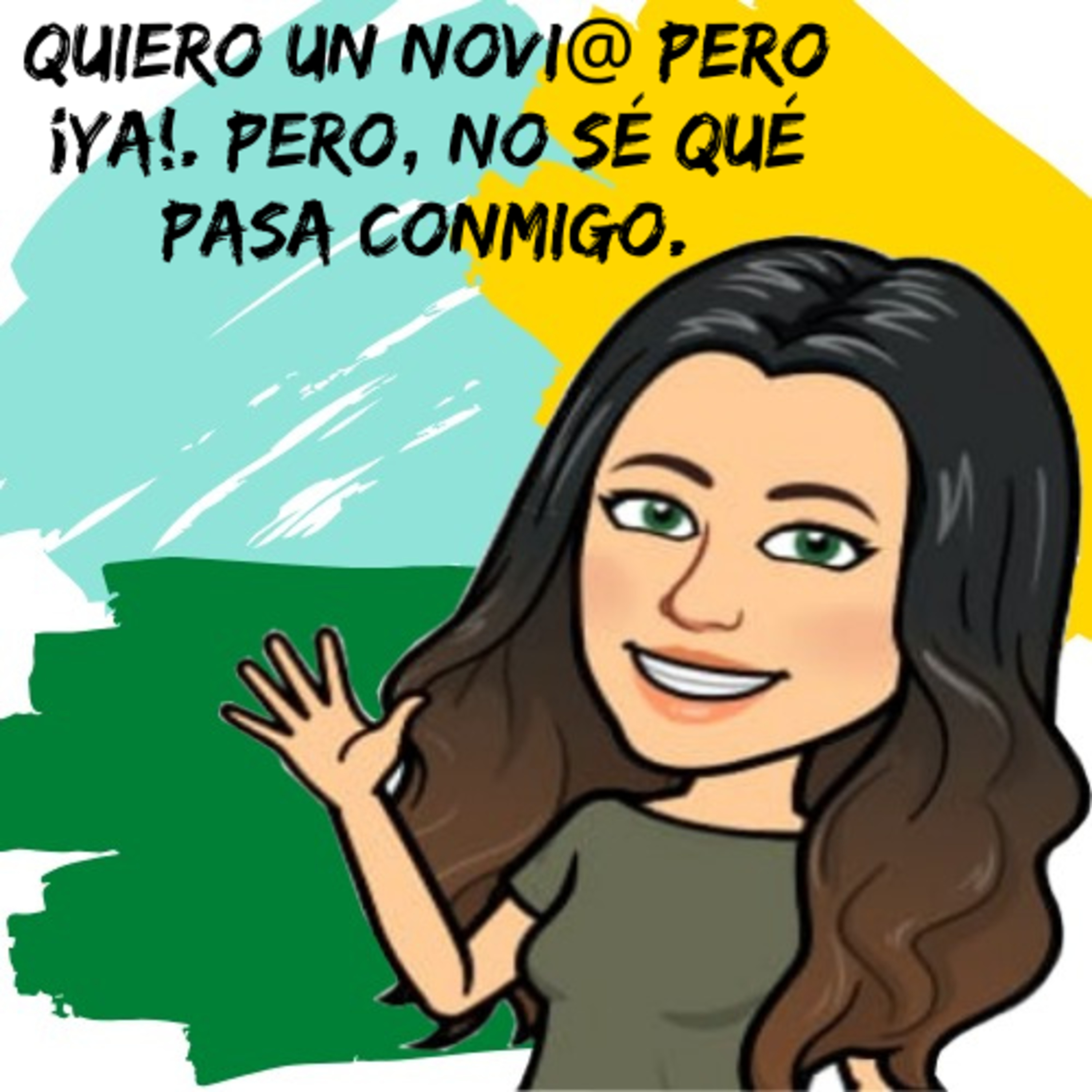 Quiero un novio pero ¡Ya!. Pero, no sé qué pasa conmigo.