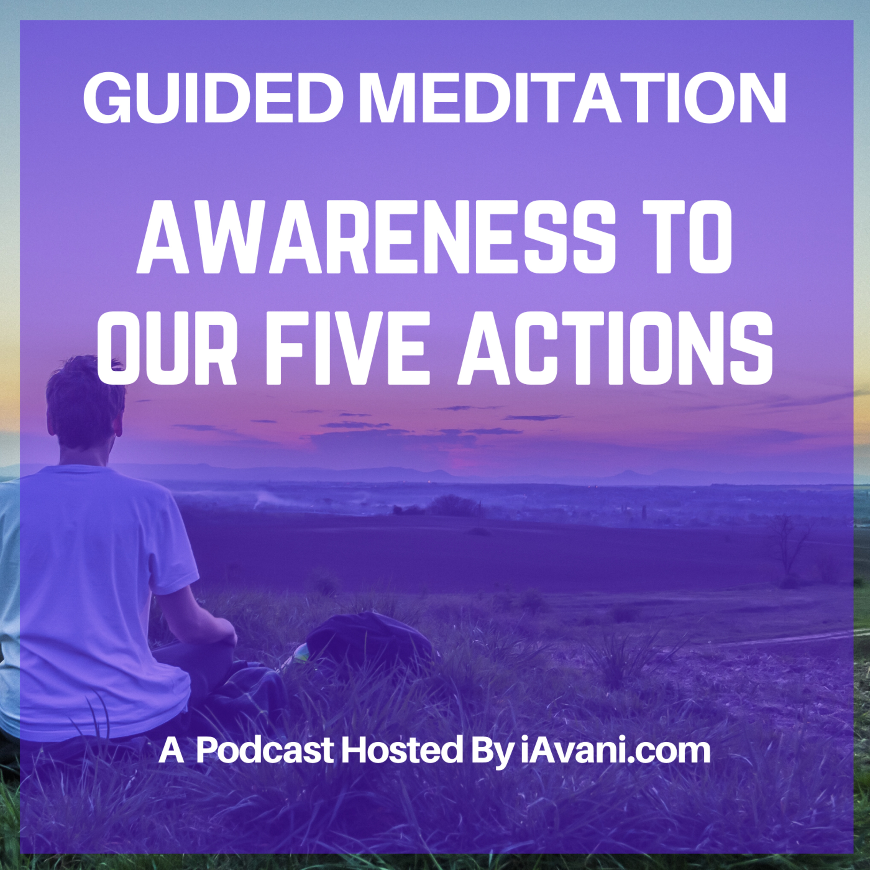 Awareness to our Five Actions | Avani’s Guided Meditation episode artwork
