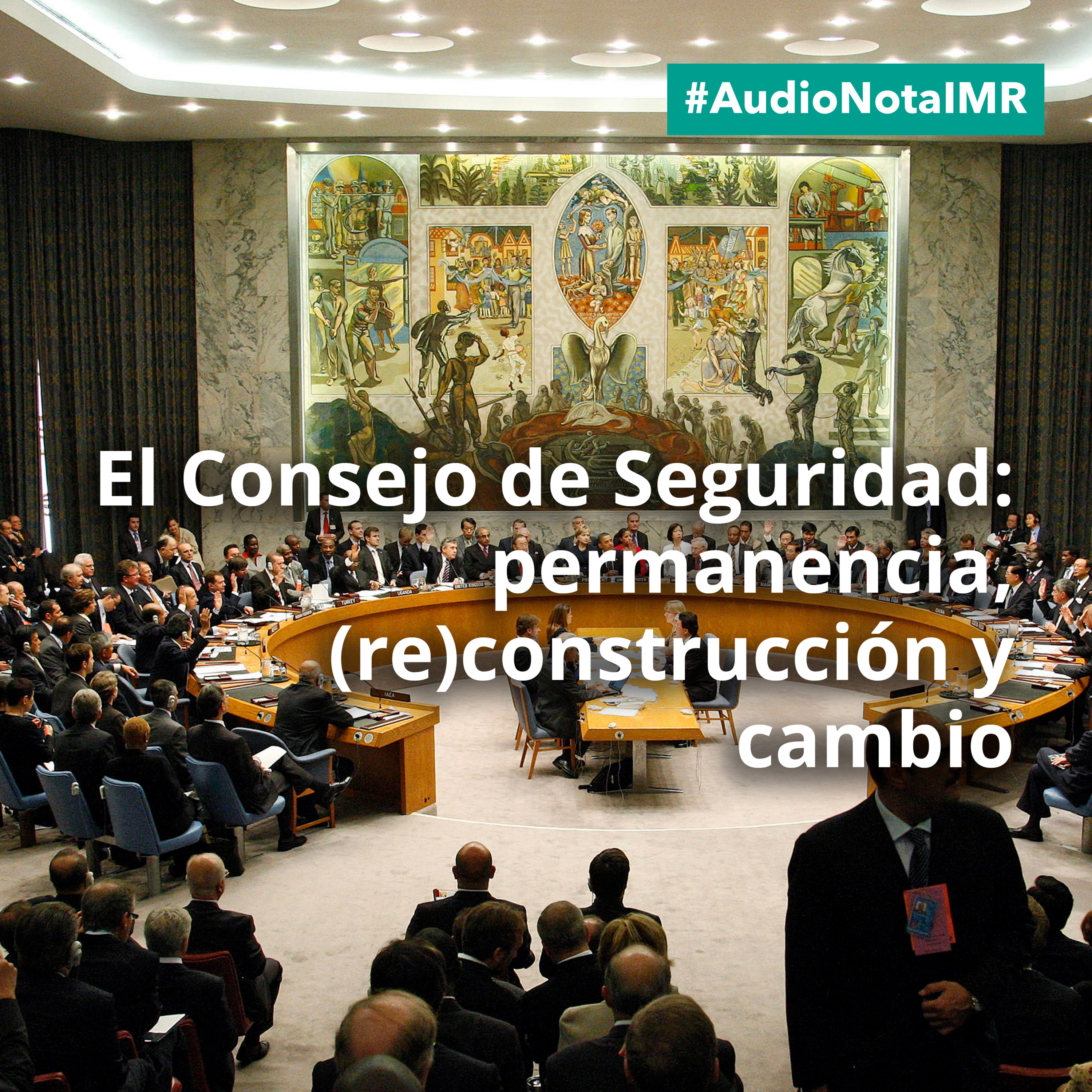Audio Nota IMR "El Consejo de Seguridad: permanencia, (re)construcción y cambio" episode artwork