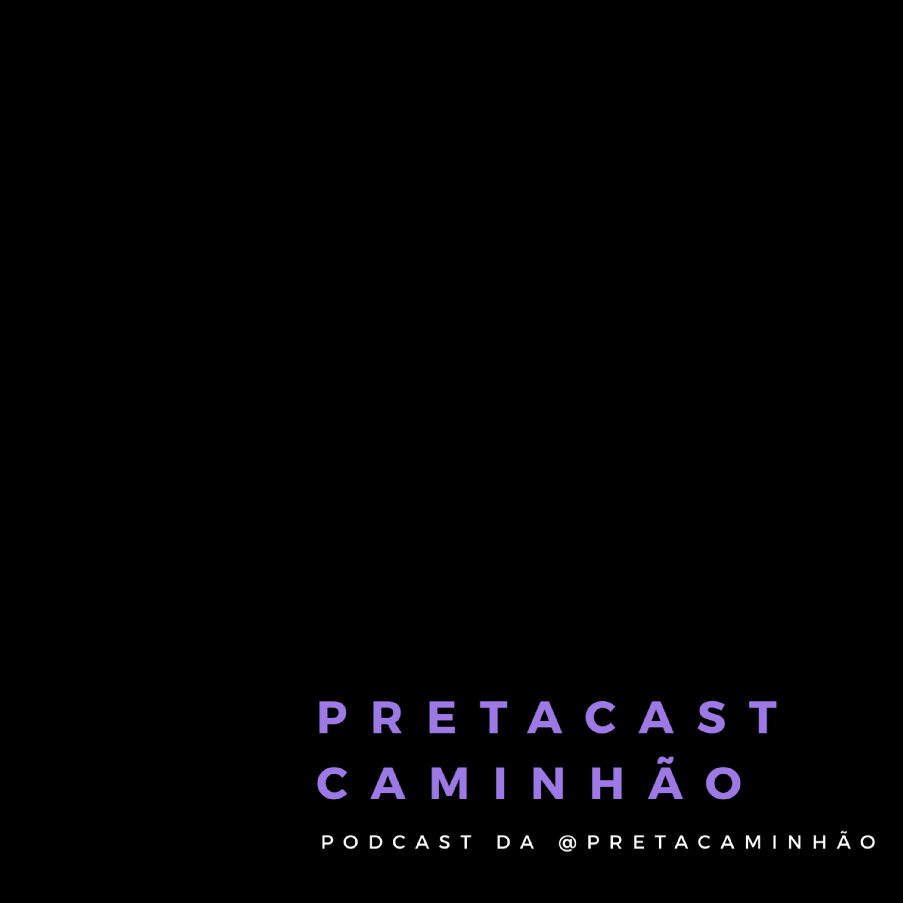 PretaCast Caminhão - #001: Afeto, Relacionamentos e Vulnerabilidades