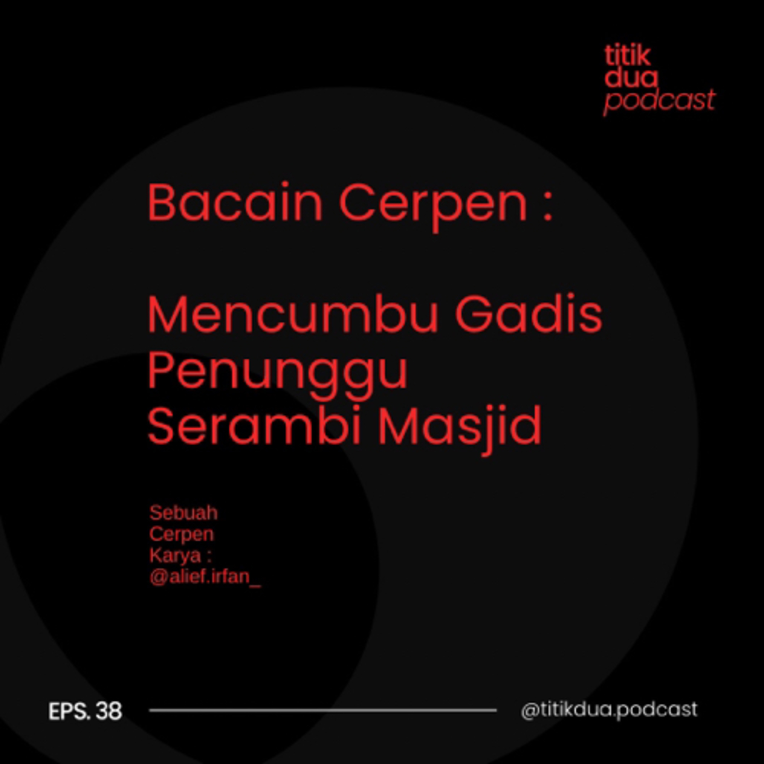 EPS. 38 - Bacain Cerpen : Mencumbu Gadis Penunggu Serambi Masjid - Alief Irfan (Cerita Pendek) episode artwork