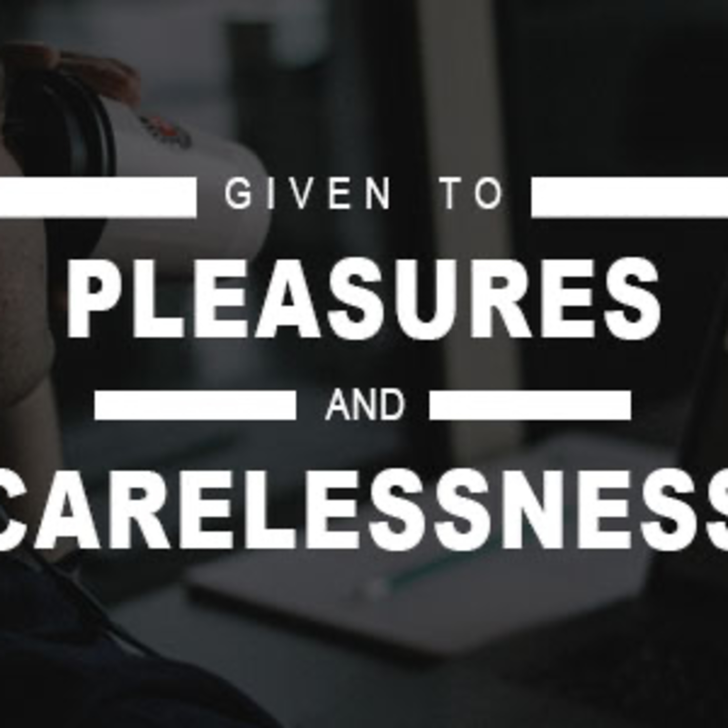 Given to Pleasures and Careless Living episode artwork