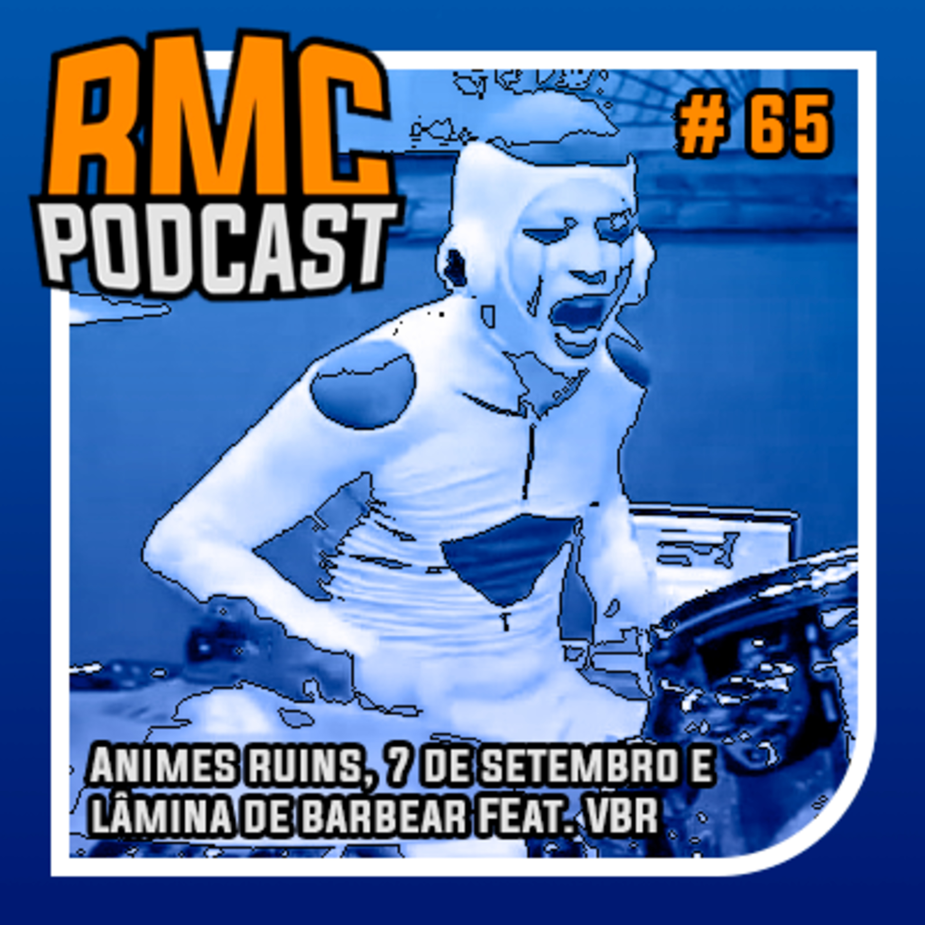 RMC 65 - Animes ruins, 7 de setembro e lâmina de barbear Feat. VBR
