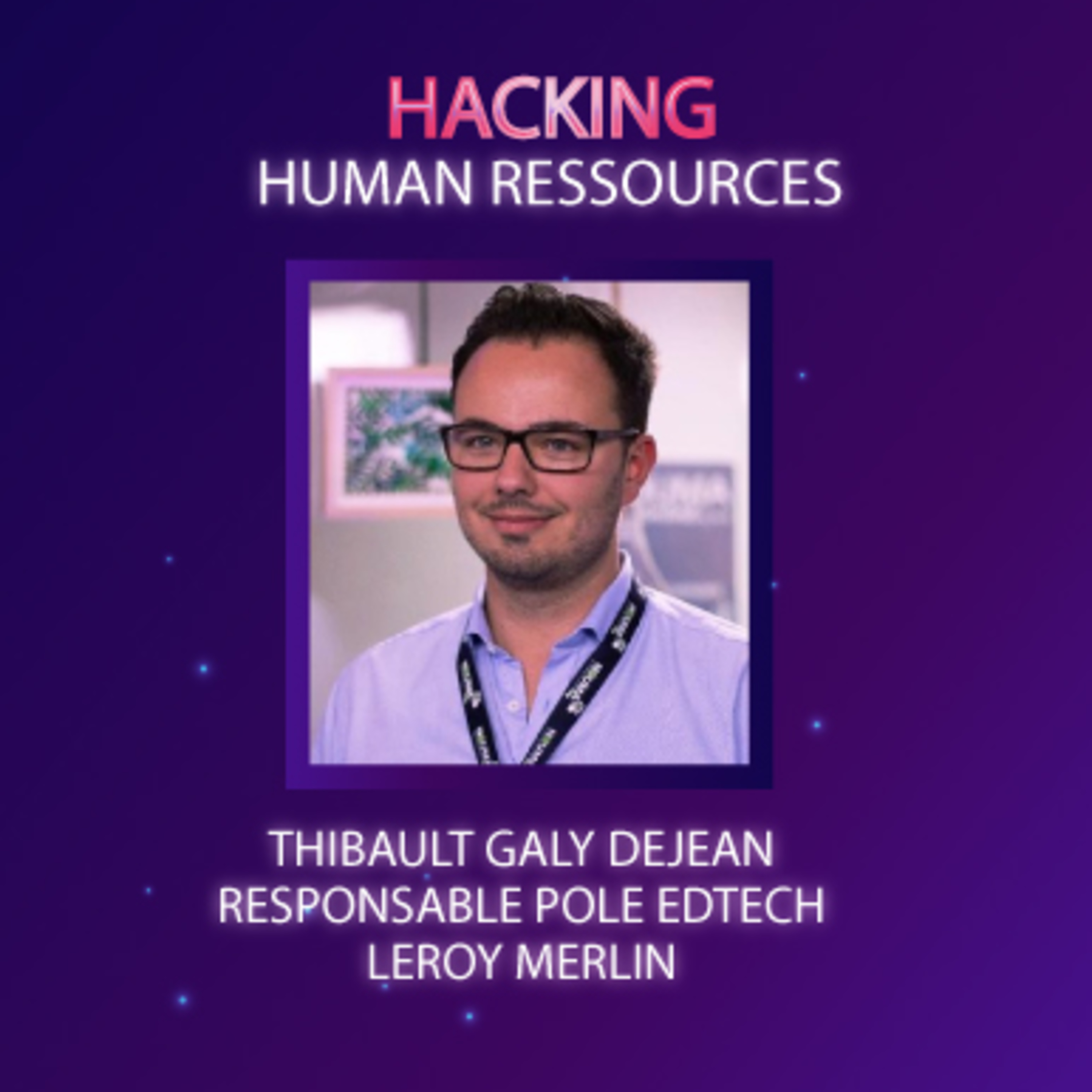 #HackingHR Episode 3 : Thibault Galy-Dejean, Responsable Pôle Edtech et Learning Lab de Leroy Merlin