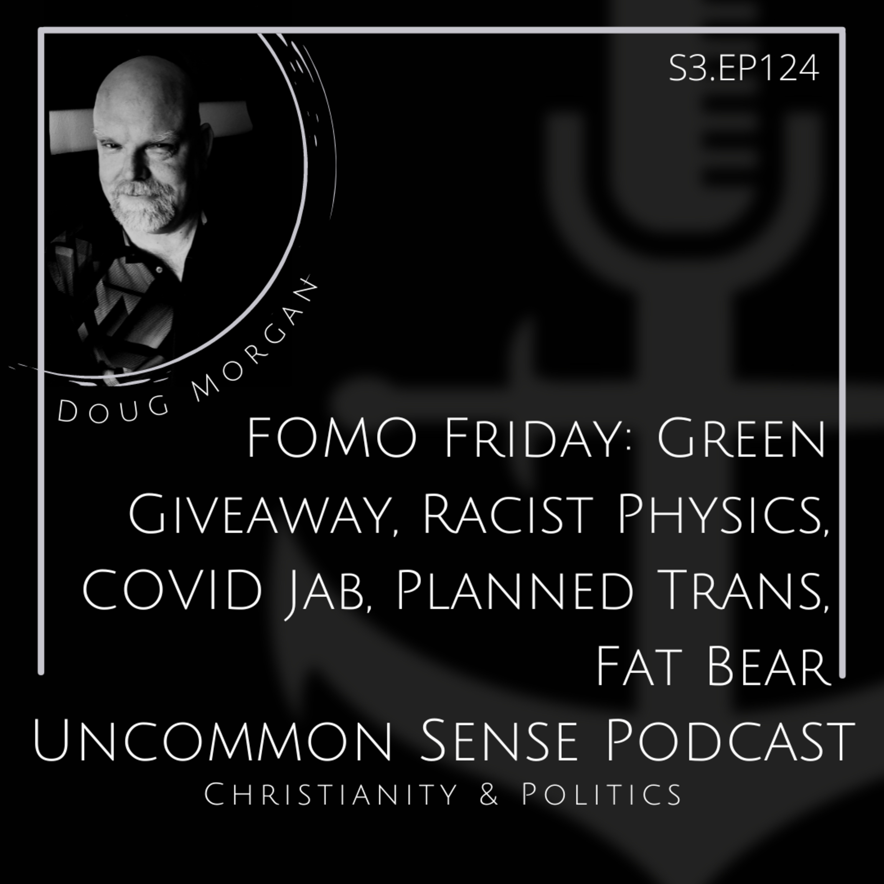 FOMO Friday: Green Giveaway, Racist Physics, COVID Jab, Planned Trans, Fat Bear episode artwork
