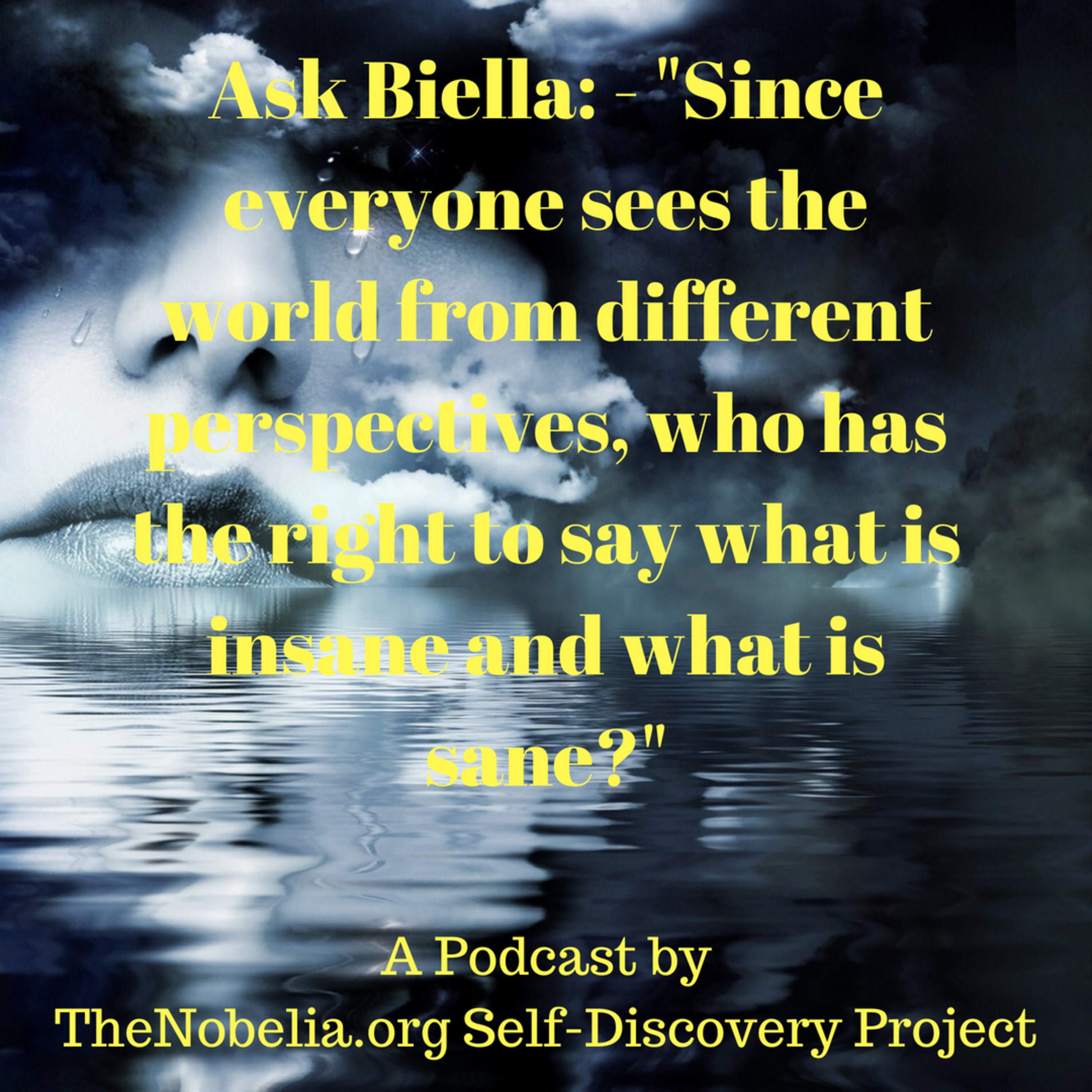 Ask Biella: - "Since everyone sees the world from different perspectives, who has the right to say what is insane and what is sane?" episode artwork
