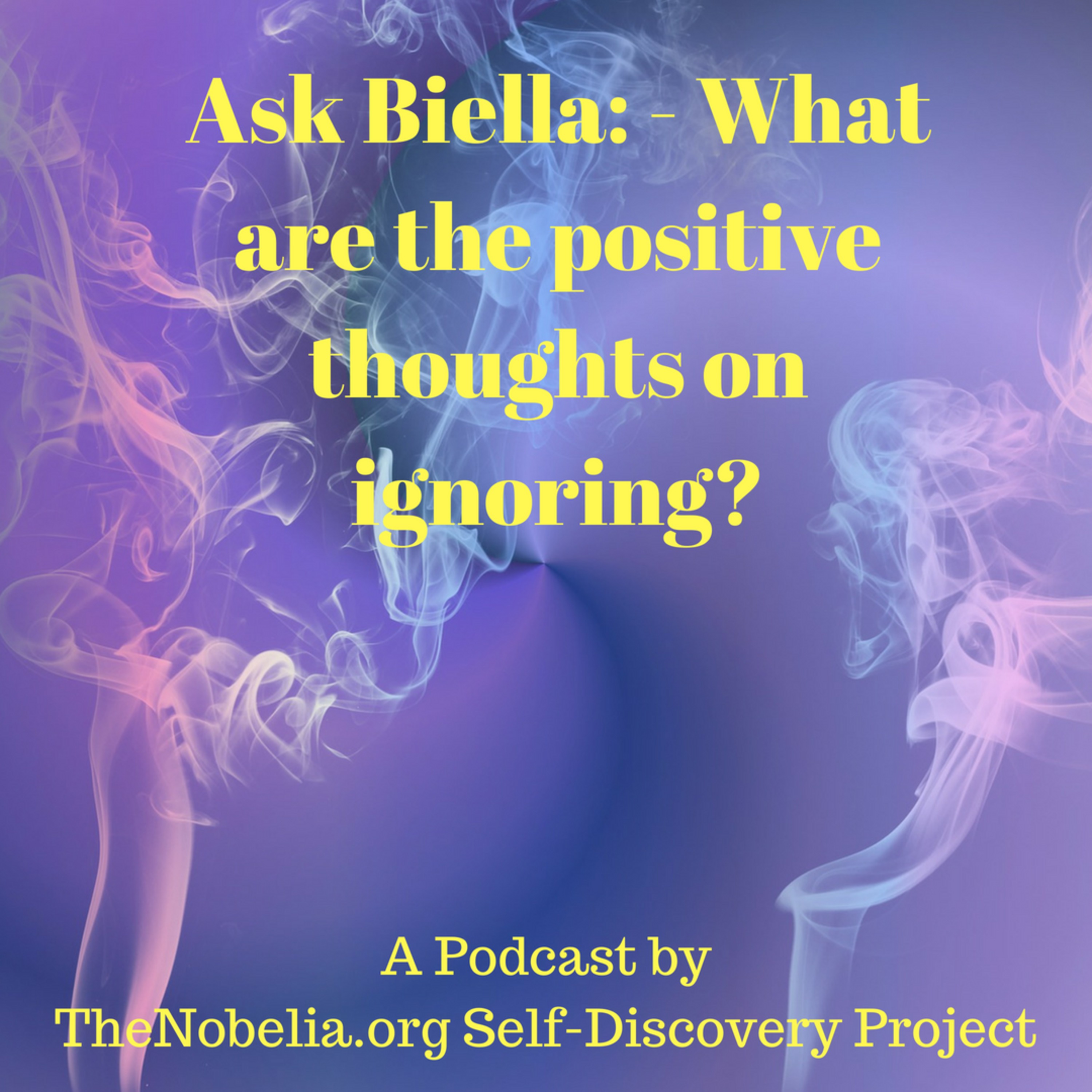 Ask Biella: - What are the positive thoughts on ignoring? episode artwork