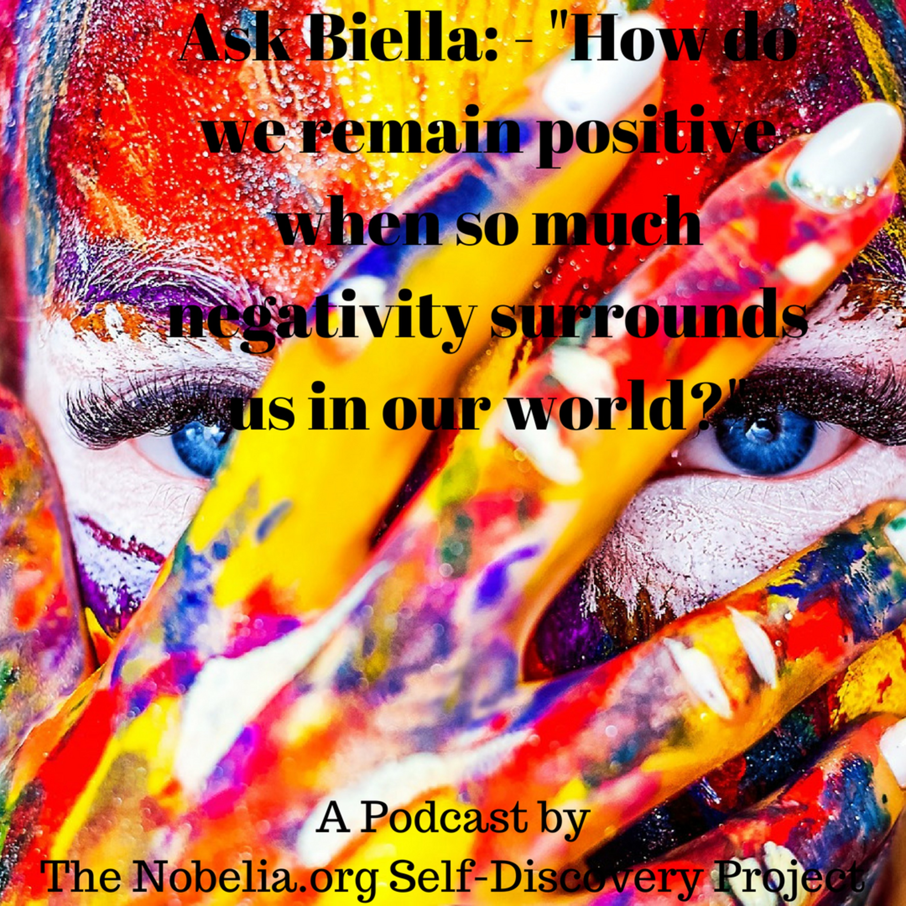 Ask Biella - "How do we remain positive when so much negativity surrounds us in our world?" episode artwork