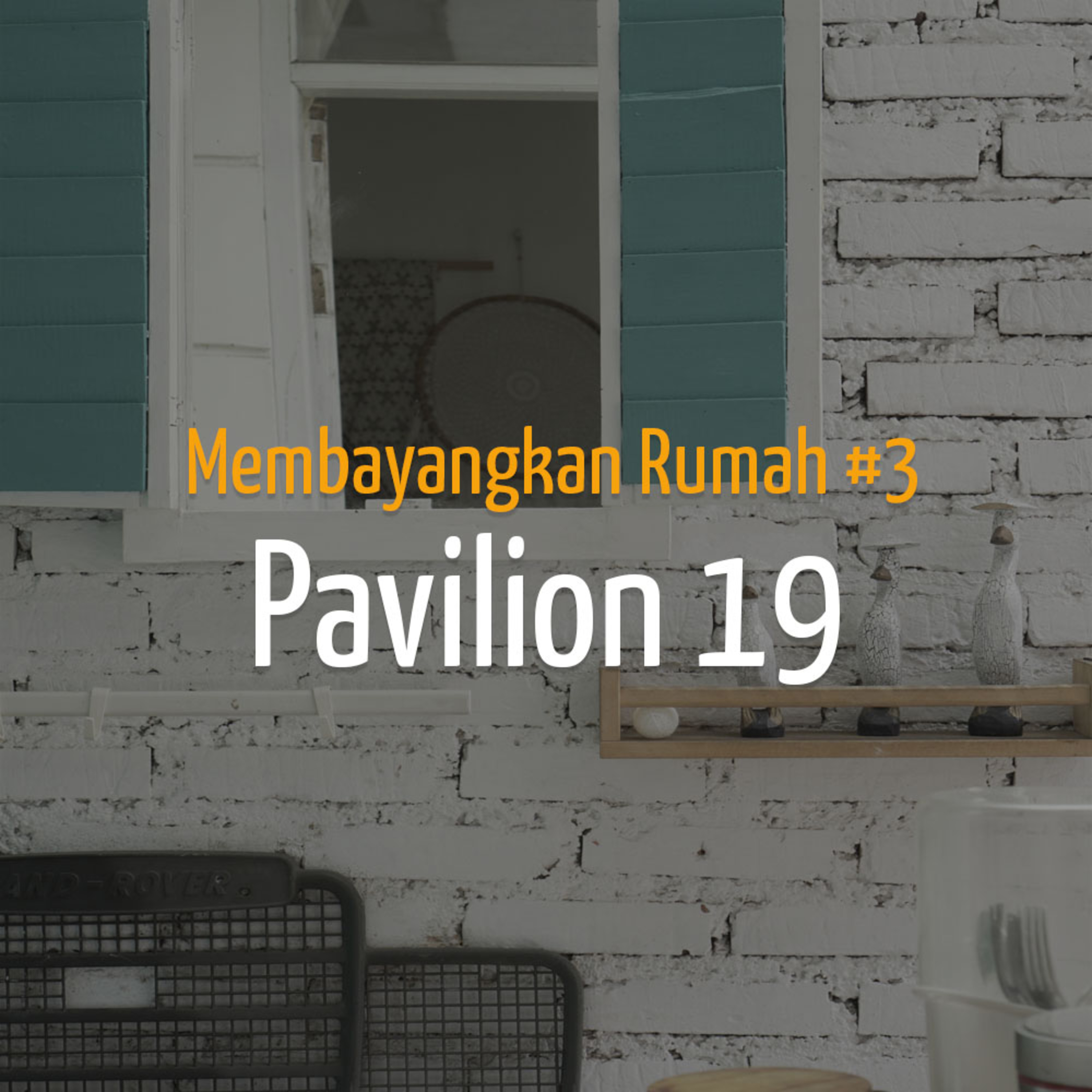 Membayangkan Rumah #3 - Pavillion 19 & Garden