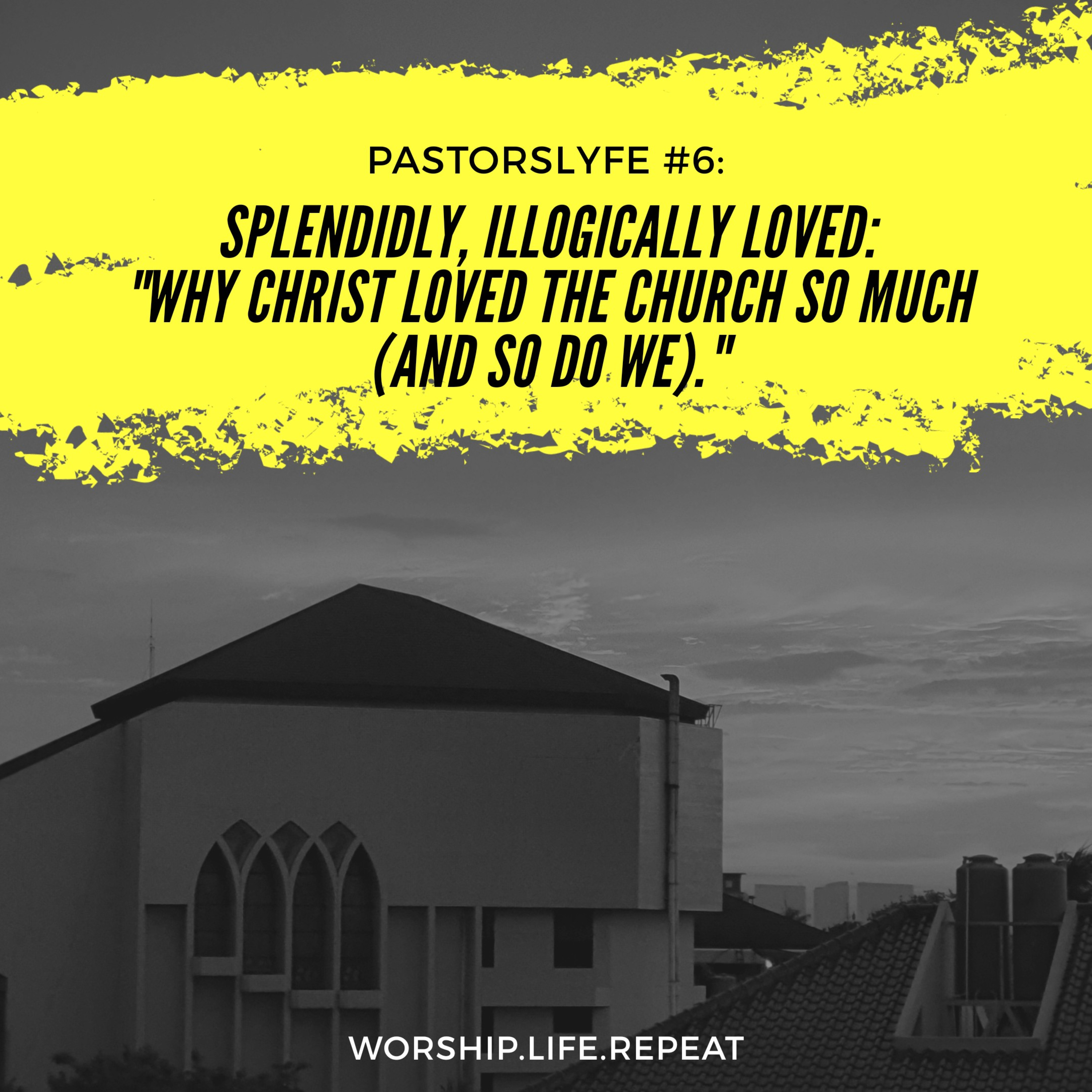 PastorsLyfe #6: Splendidly, Illogically Loved.